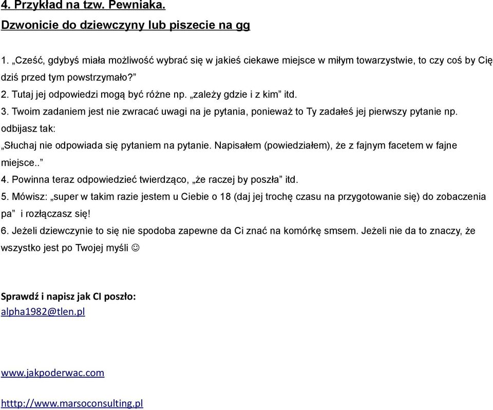 zależy gdzie i z kim itd. 3. Twoim zadaniem jest nie zwracać uwagi na je pytania, ponieważ to Ty zadałeś jej pierwszy pytanie np. odbijasz tak: Słuchaj nie odpowiada się pytaniem na pytanie.