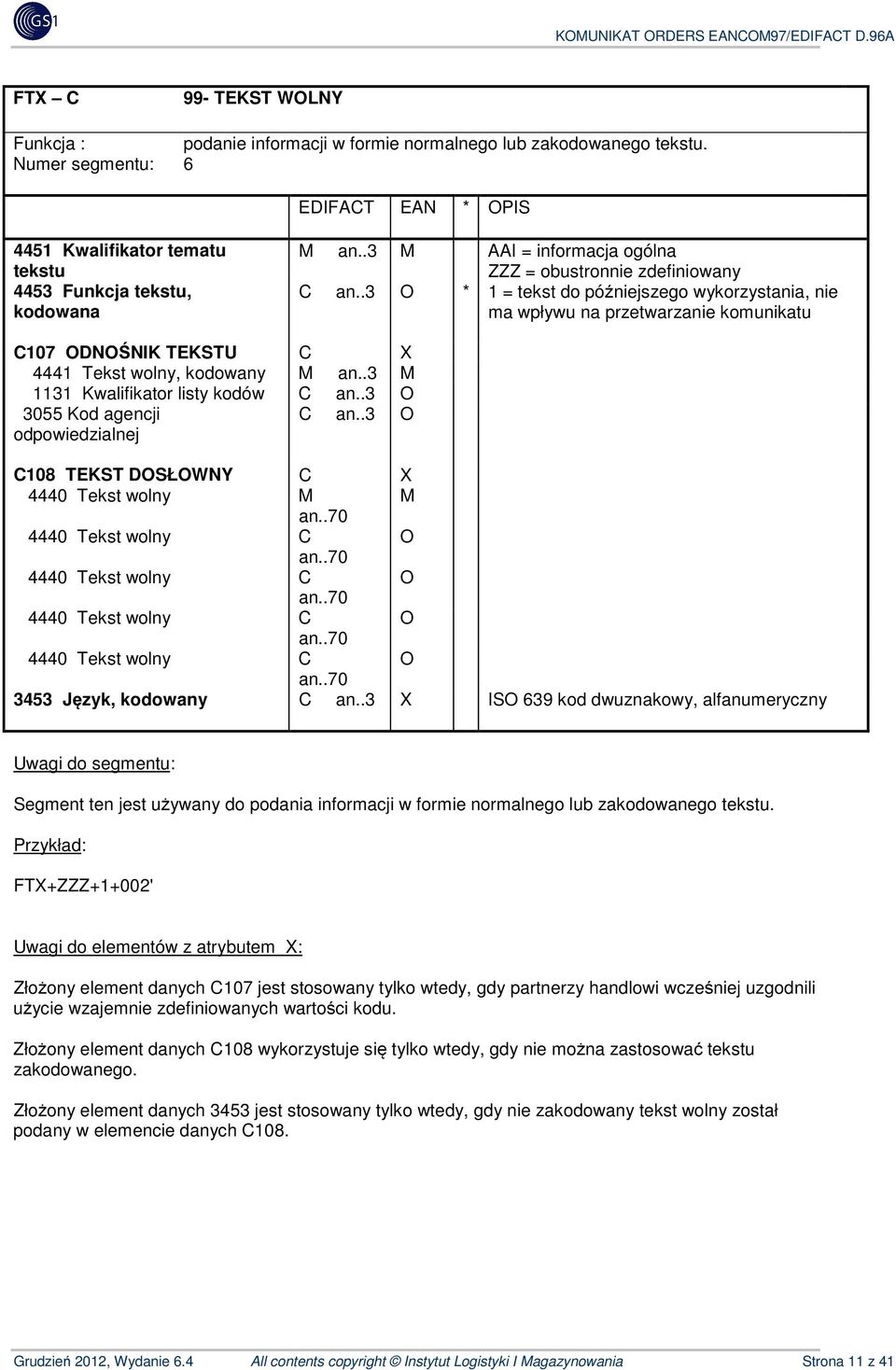 .3 O * 1 = tekst do późniejszego wykorzystania, nie ma wpływu na przetwarzanie komunikatu C107 ODNOŚNIK TEKSTU C X 4441 Tekst wolny, kodowany M an..3 M 1131 Kwalifikator listy kodów C an.