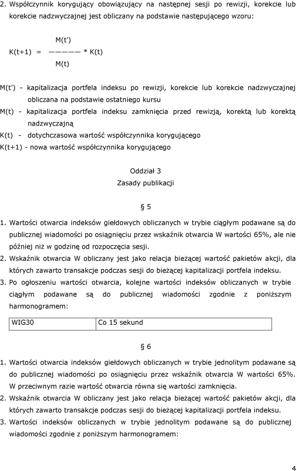 korektą nadzwyczajną K(t) - dotychczasowa wartość współczynnika korygującego K(t+1) - nowa wartość współczynnika korygującego Oddział 3 Zasady publikacji 5 1.