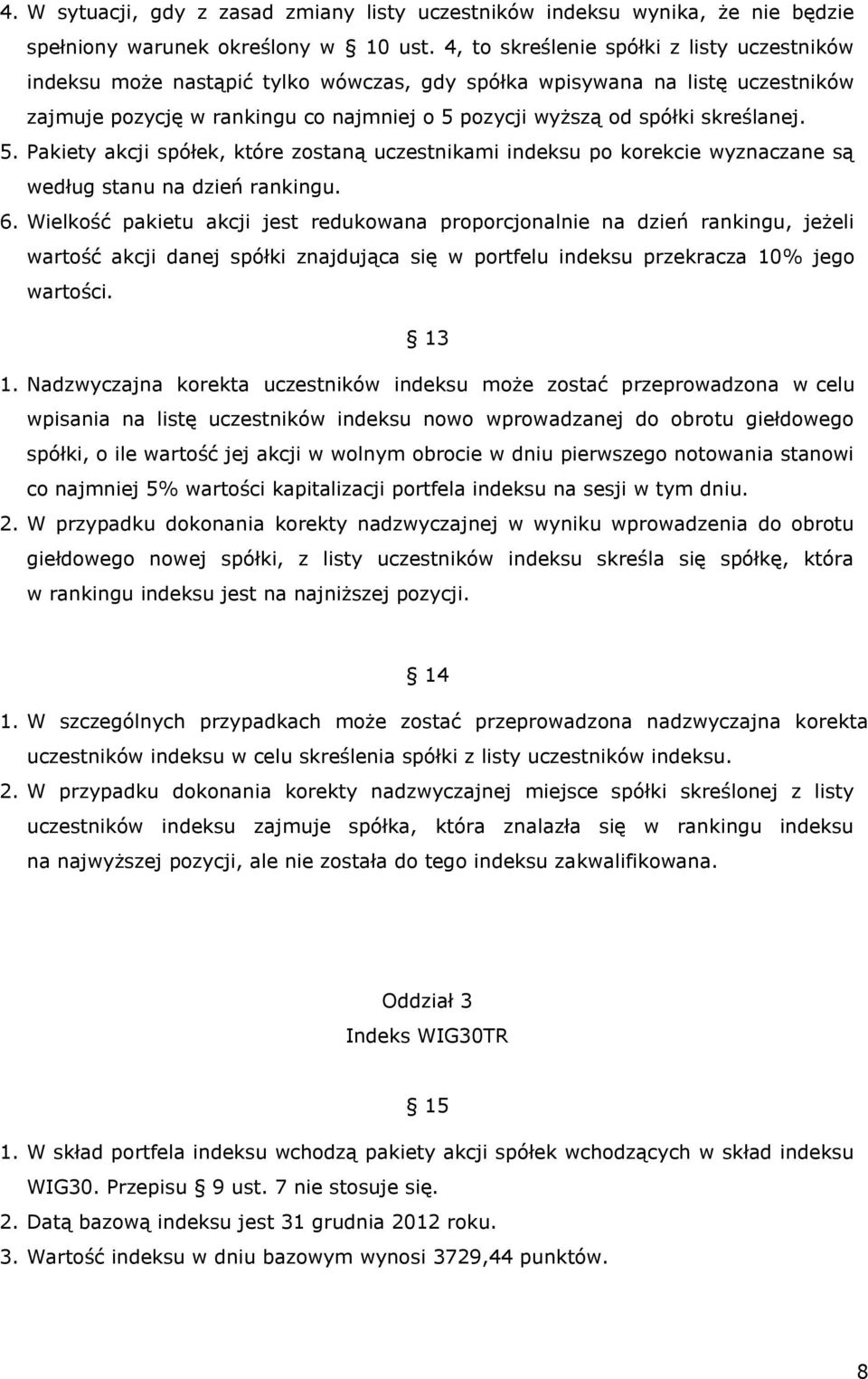 skreślanej. 5. Pakiety akcji spółek, które zostaną uczestnikami indeksu po korekcie wyznaczane są według stanu na dzień rankingu. 6.