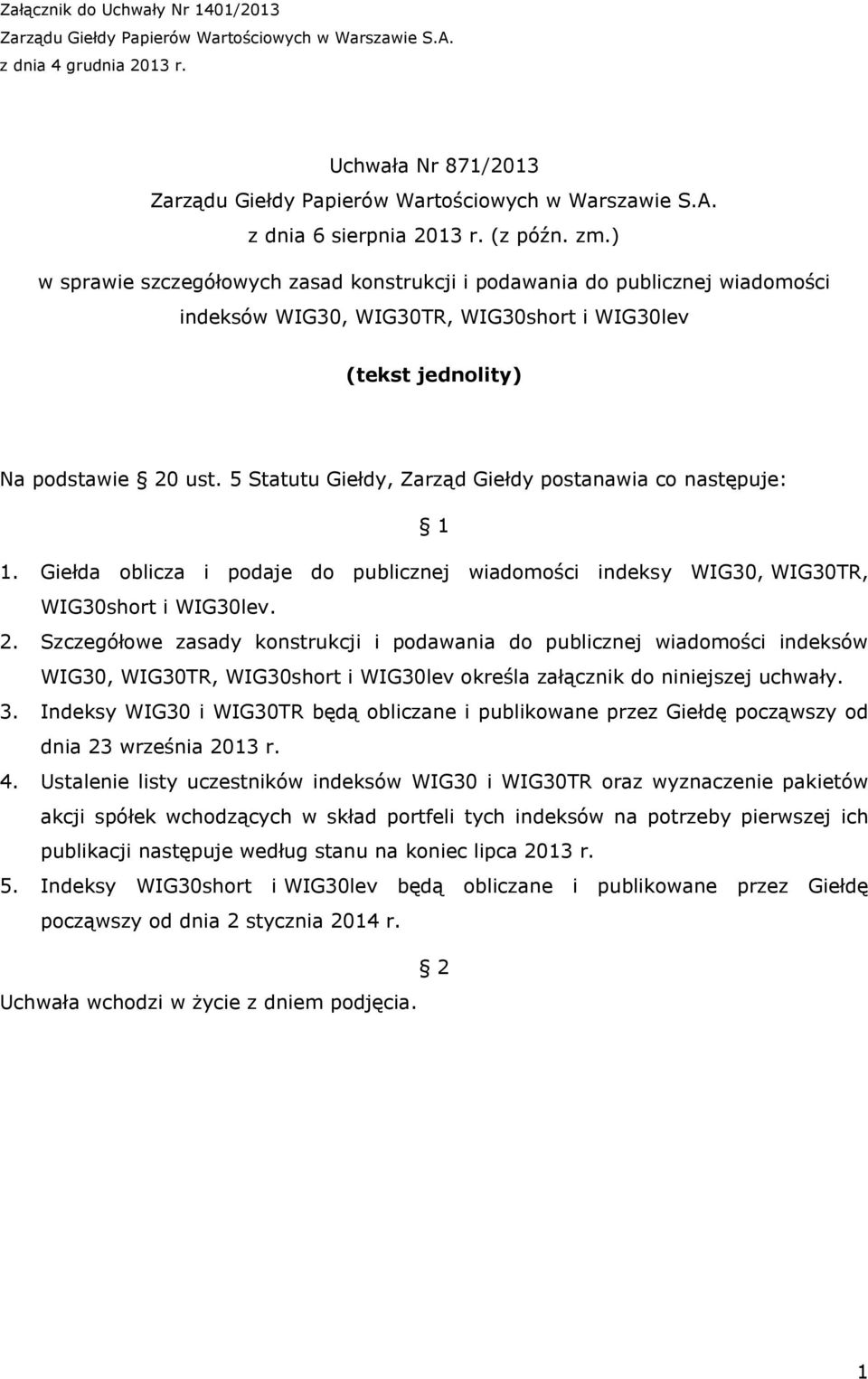 5 Statutu Giełdy, Zarząd Giełdy postanawia co następuje: 1 1. Giełda oblicza i podaje do publicznej wiadomości indeksy WIG30, WIG30R, WIG30short i WIG30lev. 2.