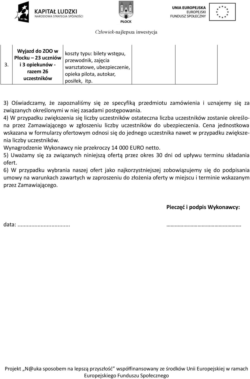 4) W przypadku zwiększenia się liczby uczestników ostateczna liczba uczestników zostanie określona przez Zamawiającego w zgłoszeniu liczby uczestników do ubezpieczenia.