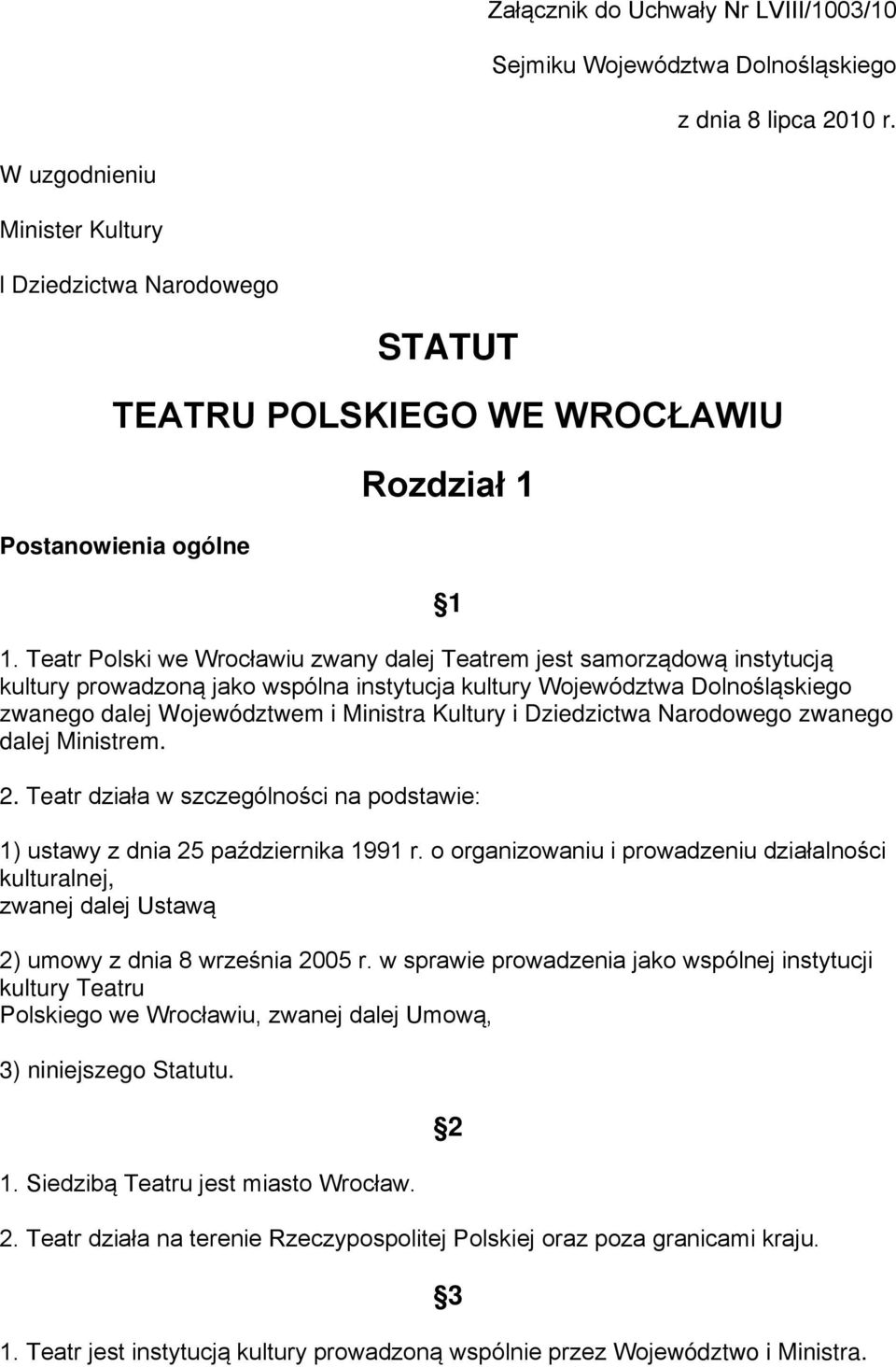 Teatr Polski we Wrocławiu zwany dalej Teatrem jest samorządową instytucją kultury prowadzoną jako wspólna instytucja kultury Województwa Dolnośląskiego zwanego dalej Województwem i Ministra Kultury i