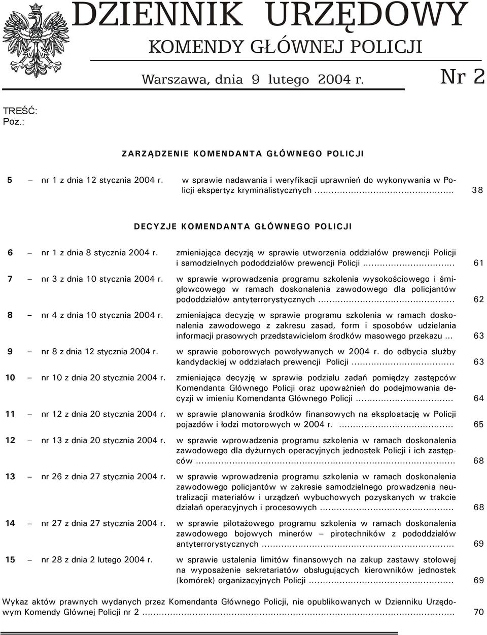 zmieniająca decyzję w sprawie utworzenia oddziałów prewencji Policji i samodzielnych pododdziałów prewencji Policji... 61 7 nr 3 z dnia 10 stycznia 2004 r.