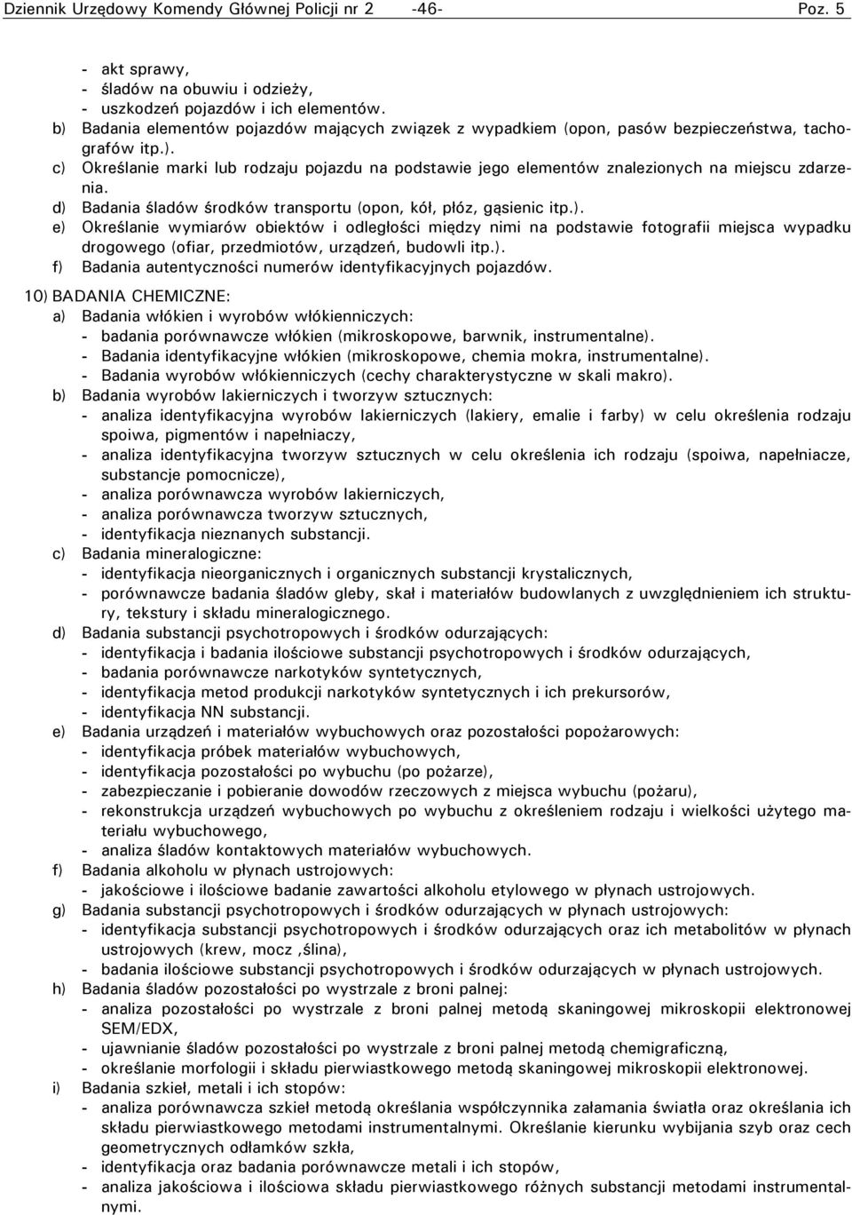 d) Badania śladów środków transportu (opon, kół, płóz, gąsienic itp.). e) Określanie wymiarów obiektów i odległości między nimi na podstawie fotografii miejsca wypadku drogowego (ofiar, przedmiotów, urządzeń, budowli itp.