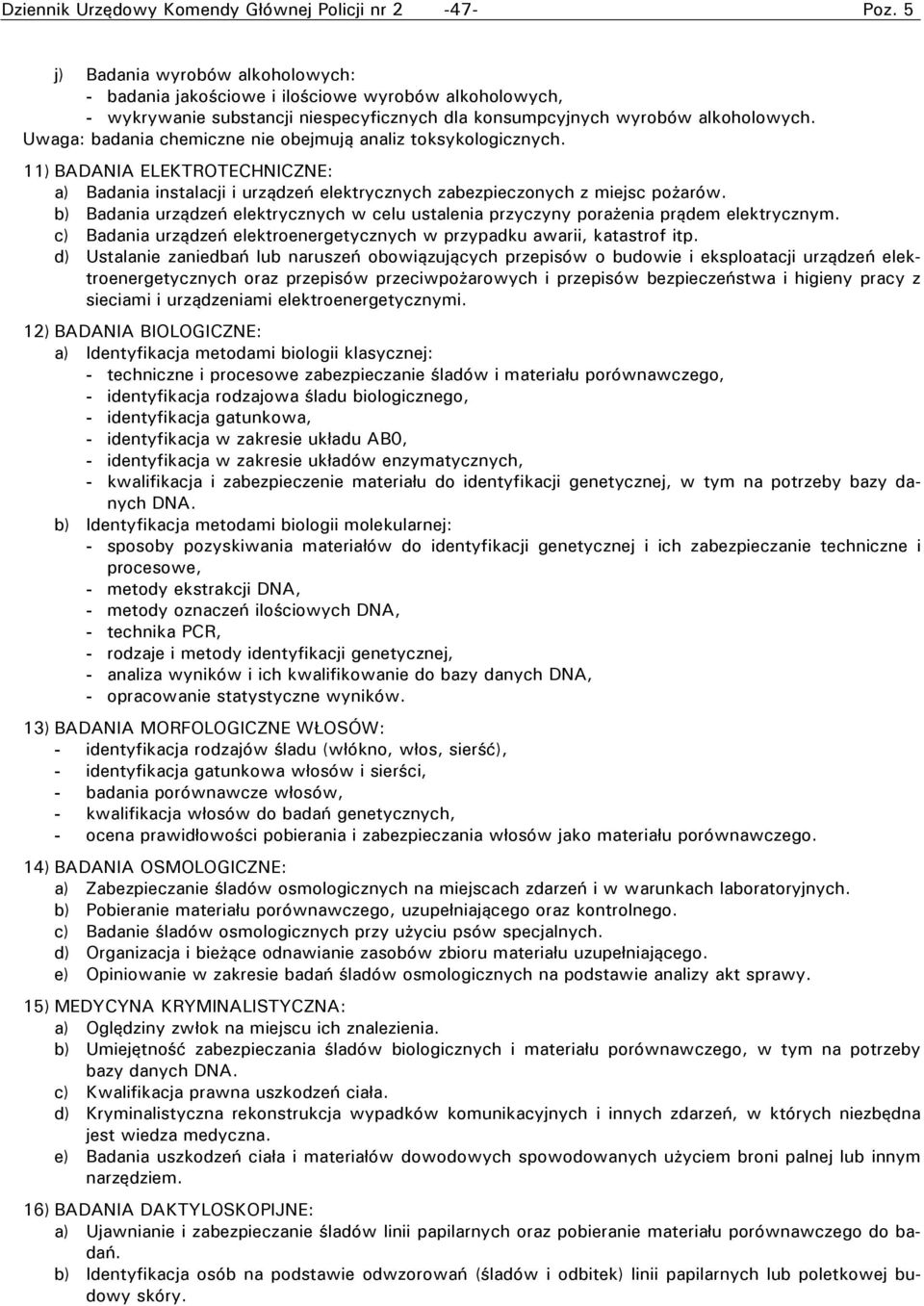 Uwaga: badania chemiczne nie obejmują analiz toksykologicznych. 11) BADANIA ELEKTROTECHNICZNE: a) Badania instalacji i urządzeń elektrycznych zabezpieczonych z miejsc pożarów.