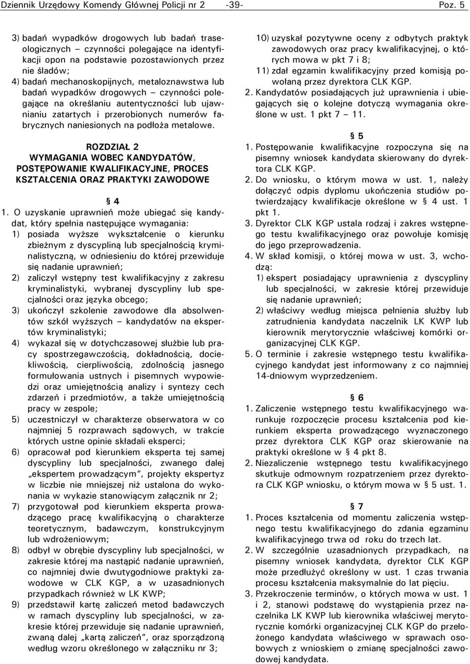 wypadków drogowych czynności polegające na określaniu autentyczności lub ujawnianiu zatartych i przerobionych numerów fabrycznych naniesionych na podłoża metalowe.