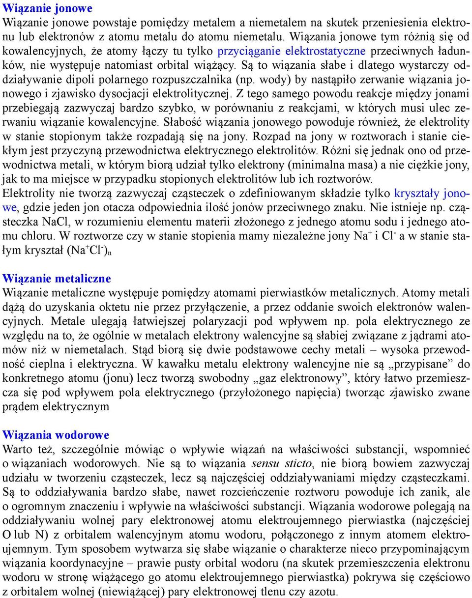 Są to wiązania słabe i dlatego wystarczy oddziaływanie dipoli polarnego rozpuszczalnika (np. wody) by nastąpiło zerwanie wiązania jonowego i zjawisko dysocjacji elektrolitycznej.