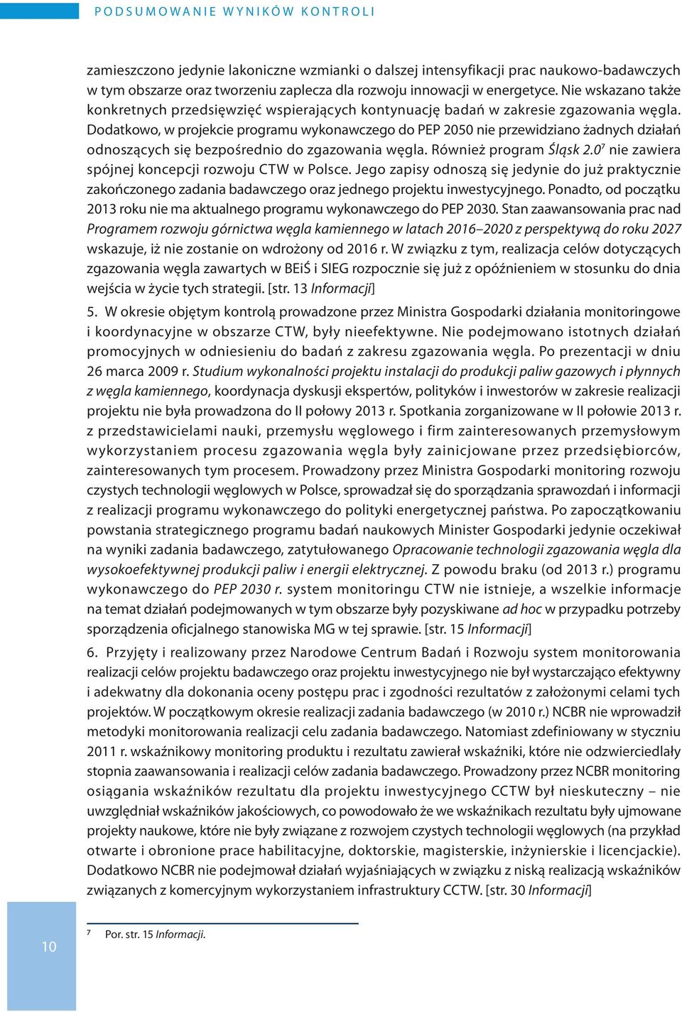 Dodatkowo, w projekcie programu wykonawczego do PEP 2050 nie przewidziano żadnych działań odnoszących się bezpośrednio do zgazowania węgla. Również program Śląsk 2.