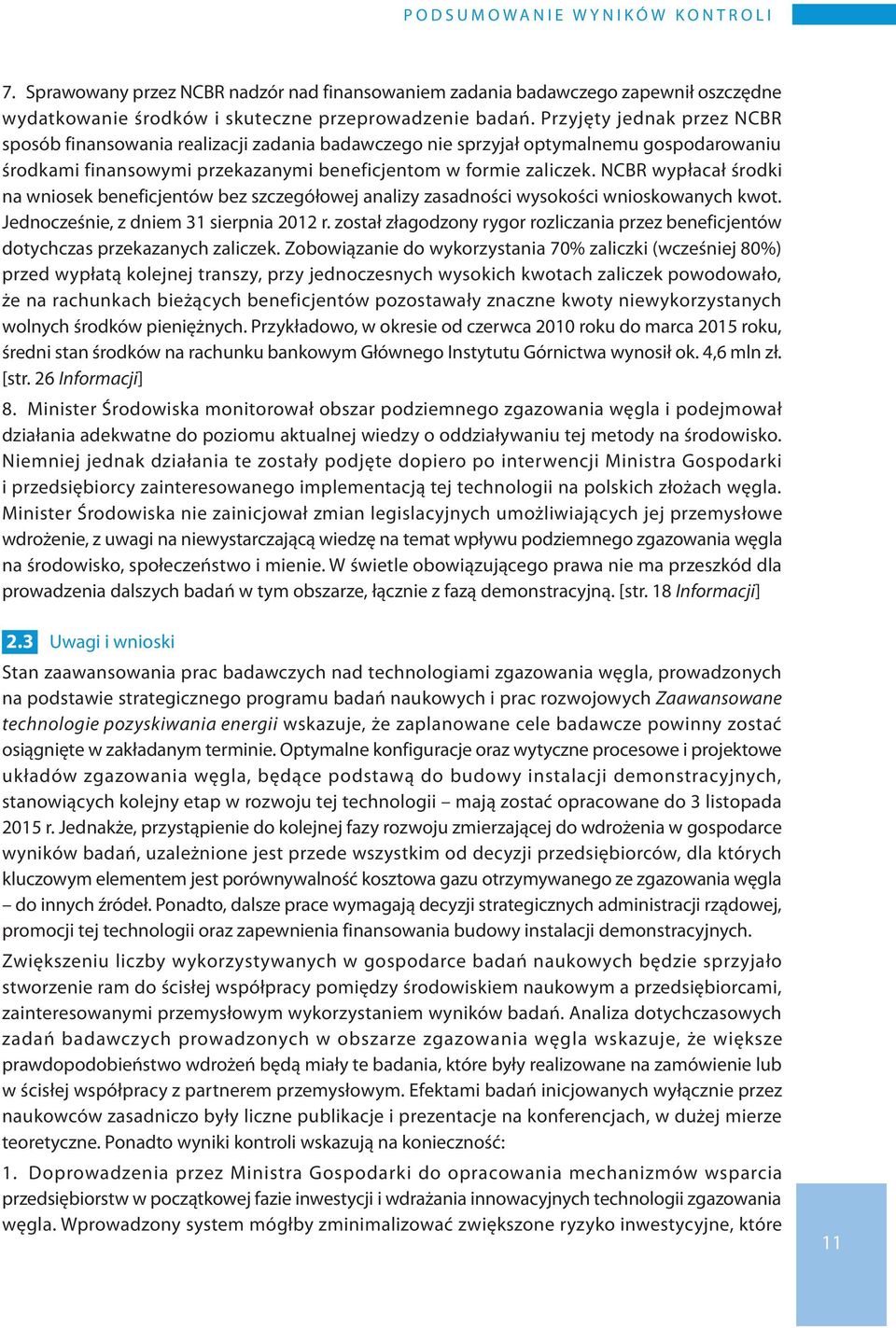 NCBR wypłacał środki na wniosek beneficjentów bez szczegółowej analizy zasadności wysokości wnioskowanych kwot. Jednocześnie, z dniem 31 sierpnia 2012 r.