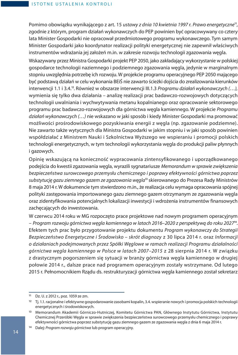 Tym samym Minister Gospodarki jako koordynator realizacji polityki energetycznej nie zapewnił właściwych instrumentów wdrażania jej założeń m.in. w zakresie rozwoju technologii zgazowania węgla.