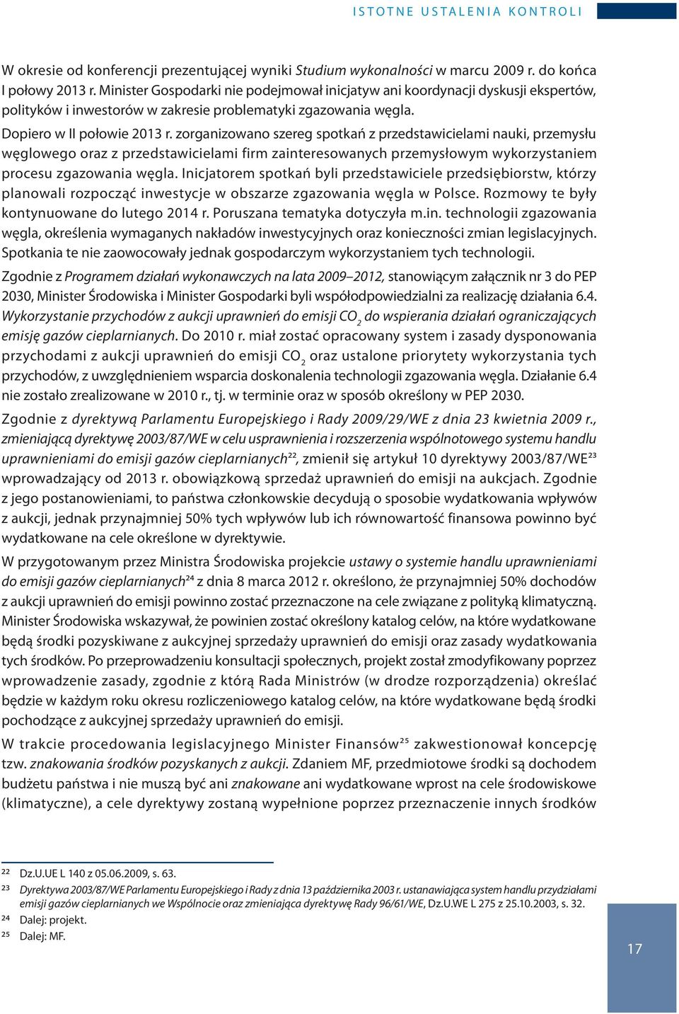 zorganizowano szereg spotkań z przedstawicielami nauki, przemysłu węglowego oraz z przedstawicielami firm zainteresowanych przemysłowym wykorzystaniem procesu zgazowania węgla.