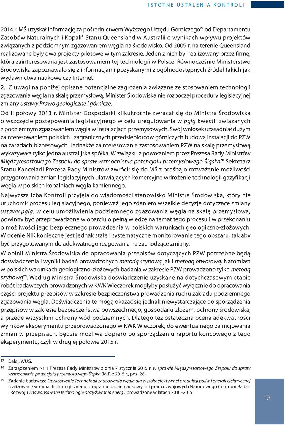 zgazowaniem węgla na środowisko. Od 2009 r. na terenie Queensland realizowane były dwa projekty pilotowe w tym zakresie.