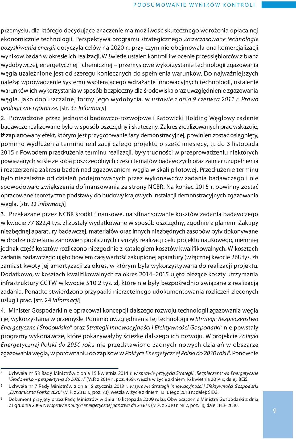 W świetle ustaleń kontroli i w ocenie przedsiębiorców z branż wydobywczej, energetycznej i chemicznej - przemysłowe wykorzystanie technologii zgazowania węgla uzależnione jest od szeregu koniecznych
