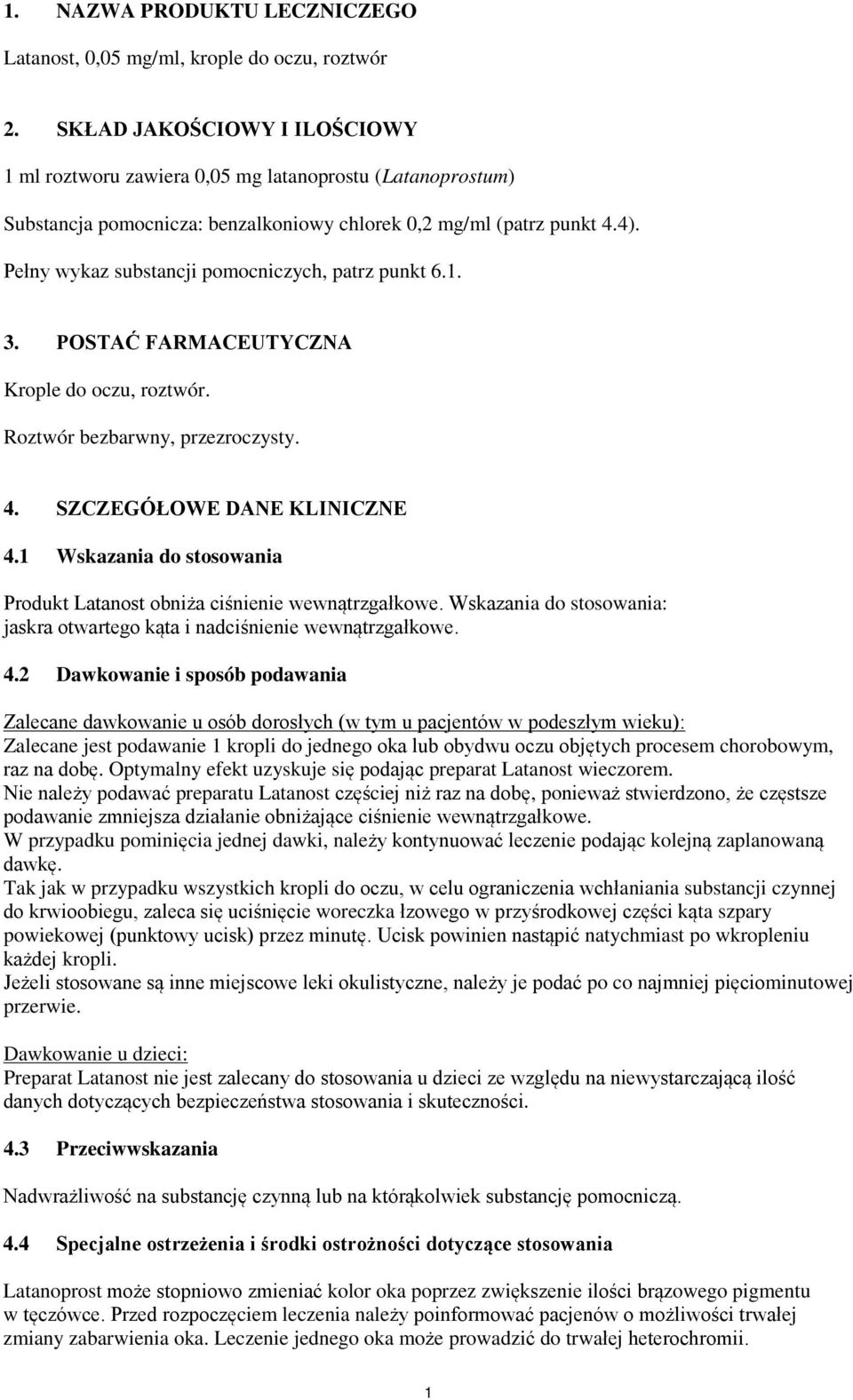 Pełny wykaz substancji pomocniczych, patrz punkt 6.1. 3. POSTAĆ FARMACEUTYCZNA Krople do oczu, roztwór. Roztwór bezbarwny, przezroczysty. 4. SZCZEGÓŁOWE DANE KLINICZNE 4.