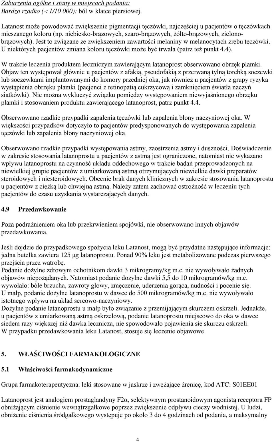 Jest to związane ze zwiększeniem zawartości melaniny w melanocytach zrębu tęczówki. U niektórych pacjentów zmiana koloru tęczówki może być trwała (patrz też punkt 4.4).