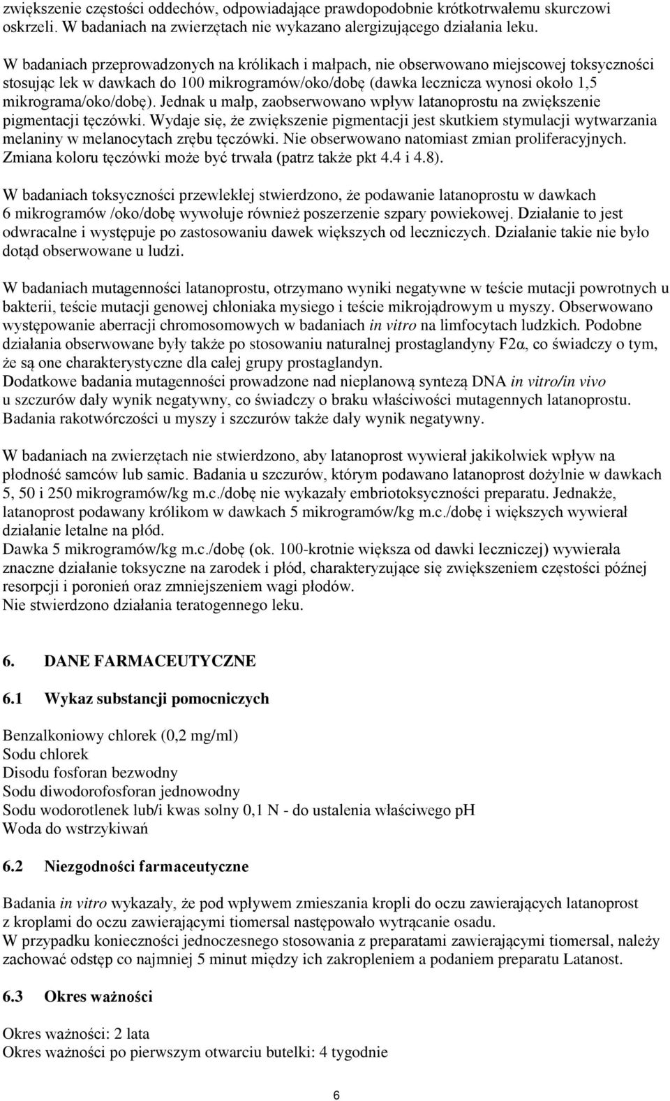 Jednak u małp, zaobserwowano wpływ latanoprostu na zwiększenie pigmentacji tęczówki. Wydaje się, że zwiększenie pigmentacji jest skutkiem stymulacji wytwarzania melaniny w melanocytach zrębu tęczówki.