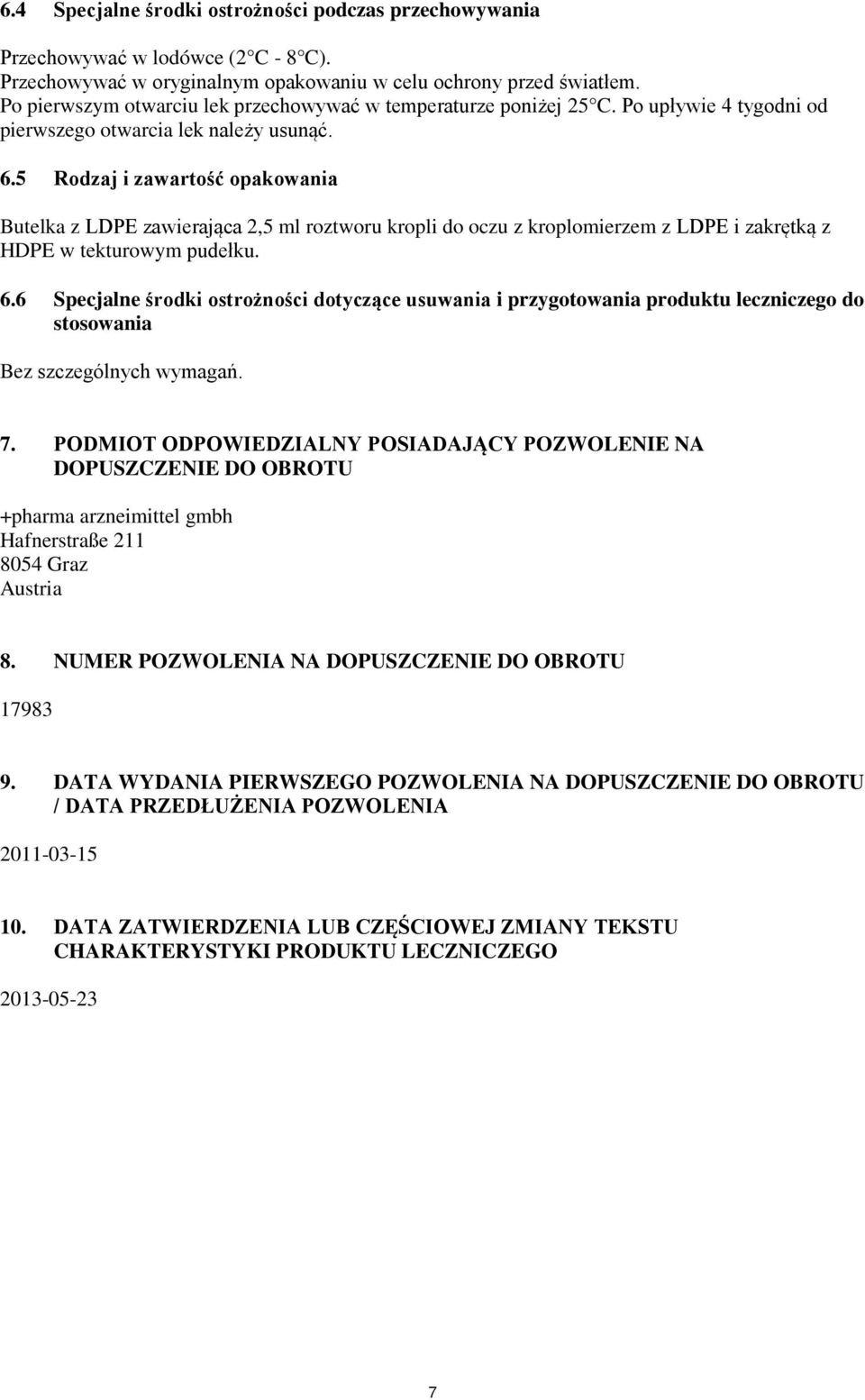 5 Rodzaj i zawartość opakowania Butelka z LDPE zawierająca 2,5 ml roztworu kropli do oczu z kroplomierzem z LDPE i zakrętką z HDPE w tekturowym pudełku. 6.