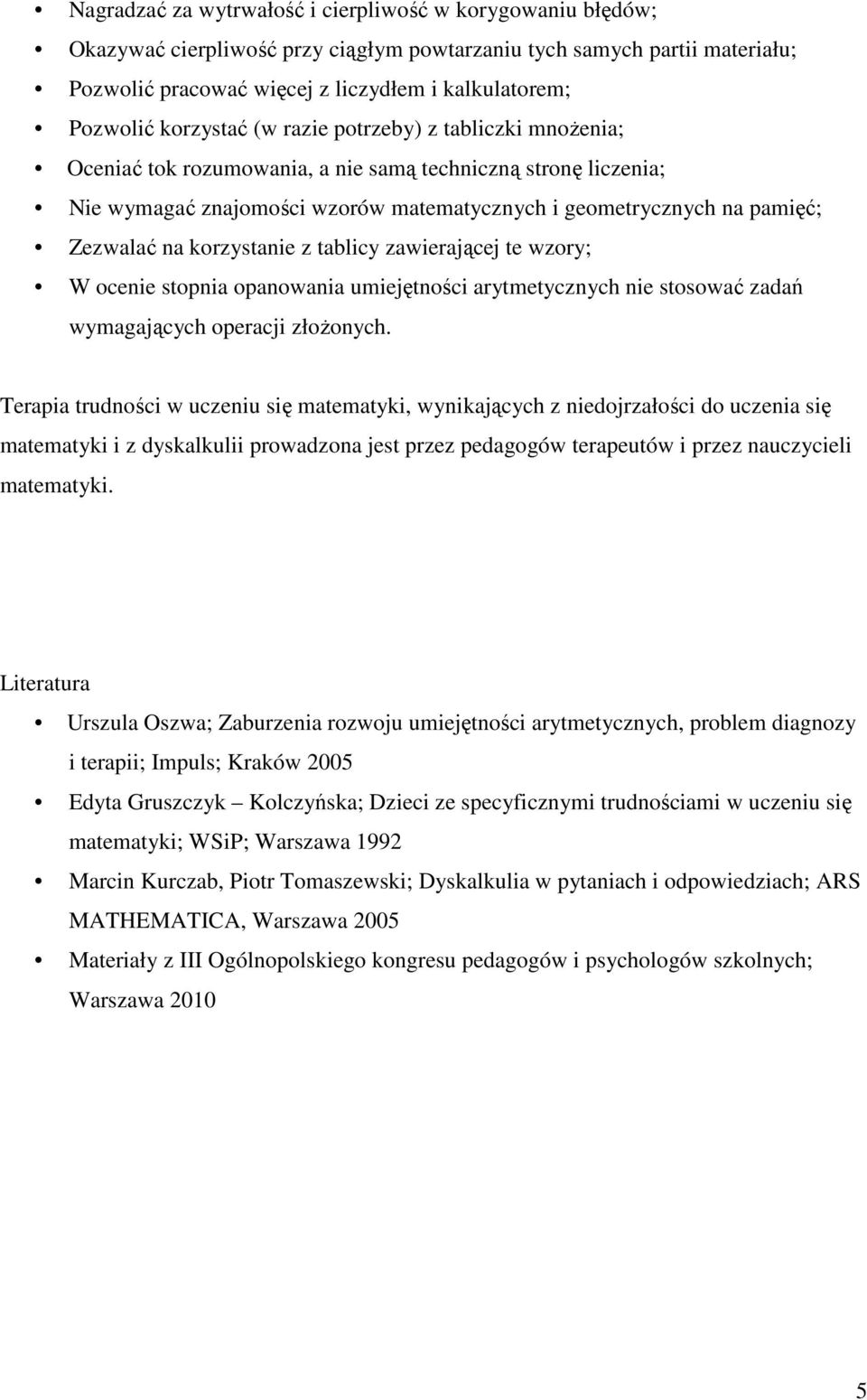 korzystanie z tablicy zawierającej te wzory; W ocenie stopnia opanowania umiejętności arytmetycznych nie stosować zadań wymagających operacji złożonych.