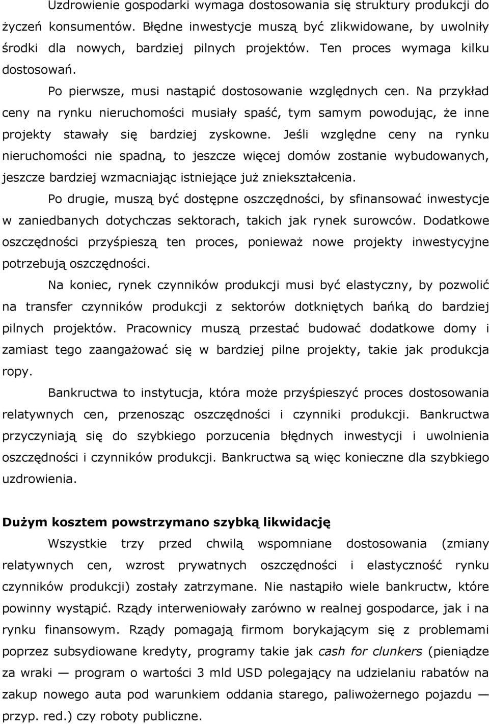 Na przykład ceny na rynku nieruchomości musiały spaść, tym samym powodując, że inne projekty stawały się bardziej zyskowne.