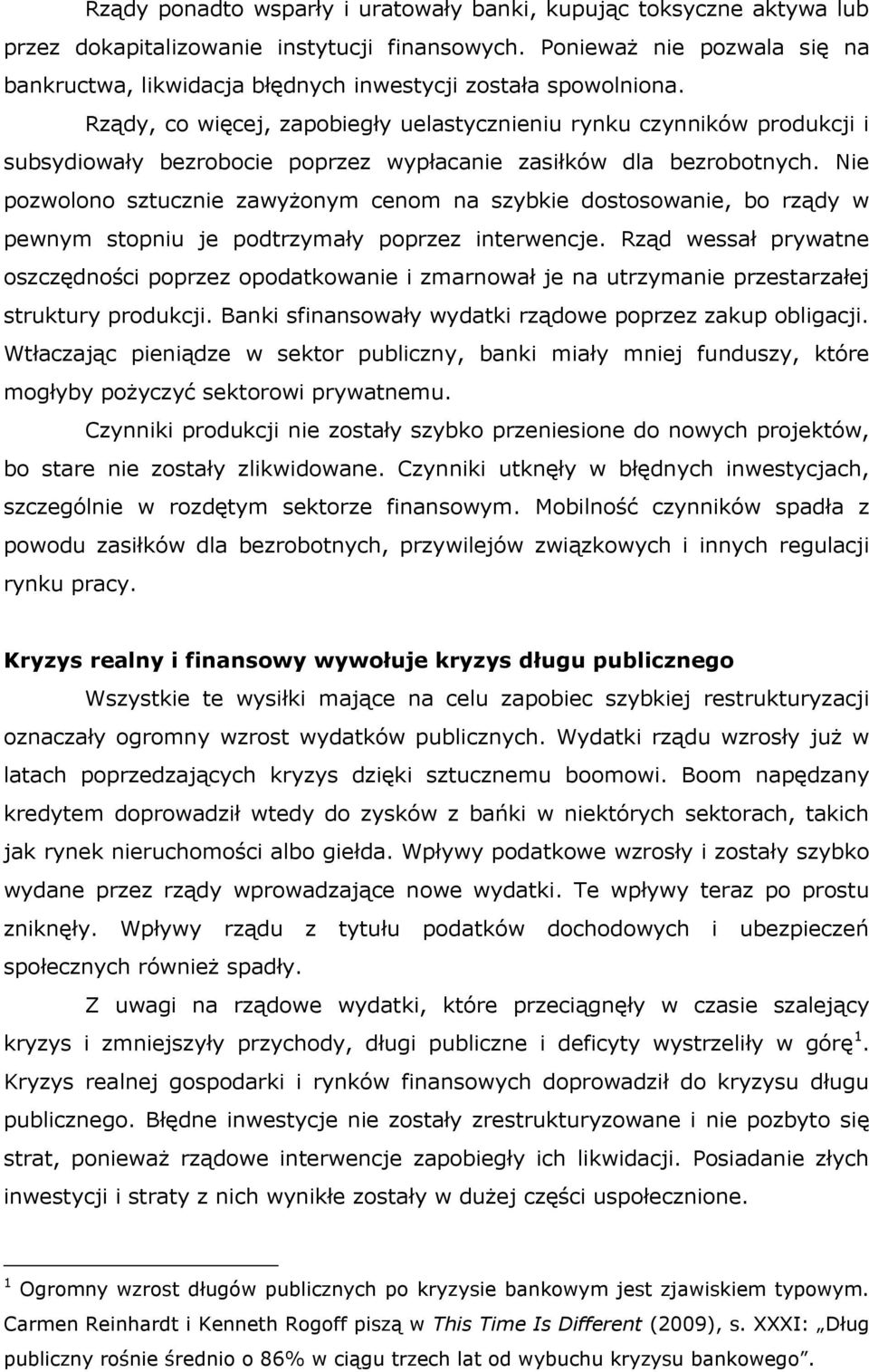 Rządy, co więcej, zapobiegły uelastycznieniu rynku czynników produkcji i subsydiowały bezrobocie poprzez wypłacanie zasiłków dla bezrobotnych.