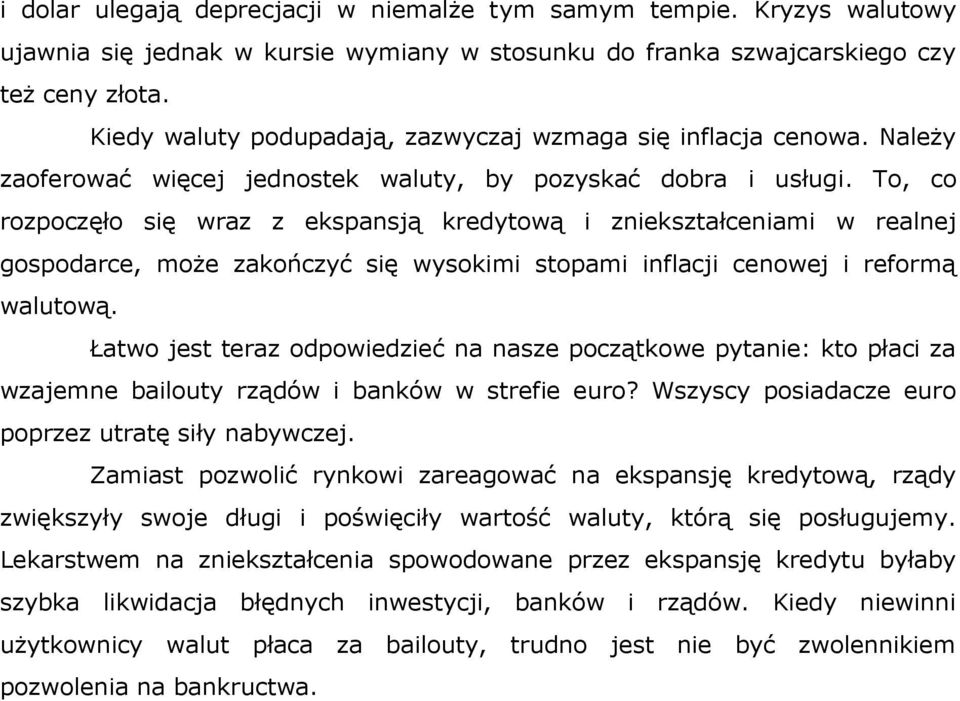 To, co rozpoczęło się wraz z ekspansją kredytową i zniekształceniami w realnej gospodarce, może zakończyć się wysokimi stopami inflacji cenowej i reformą walutową.