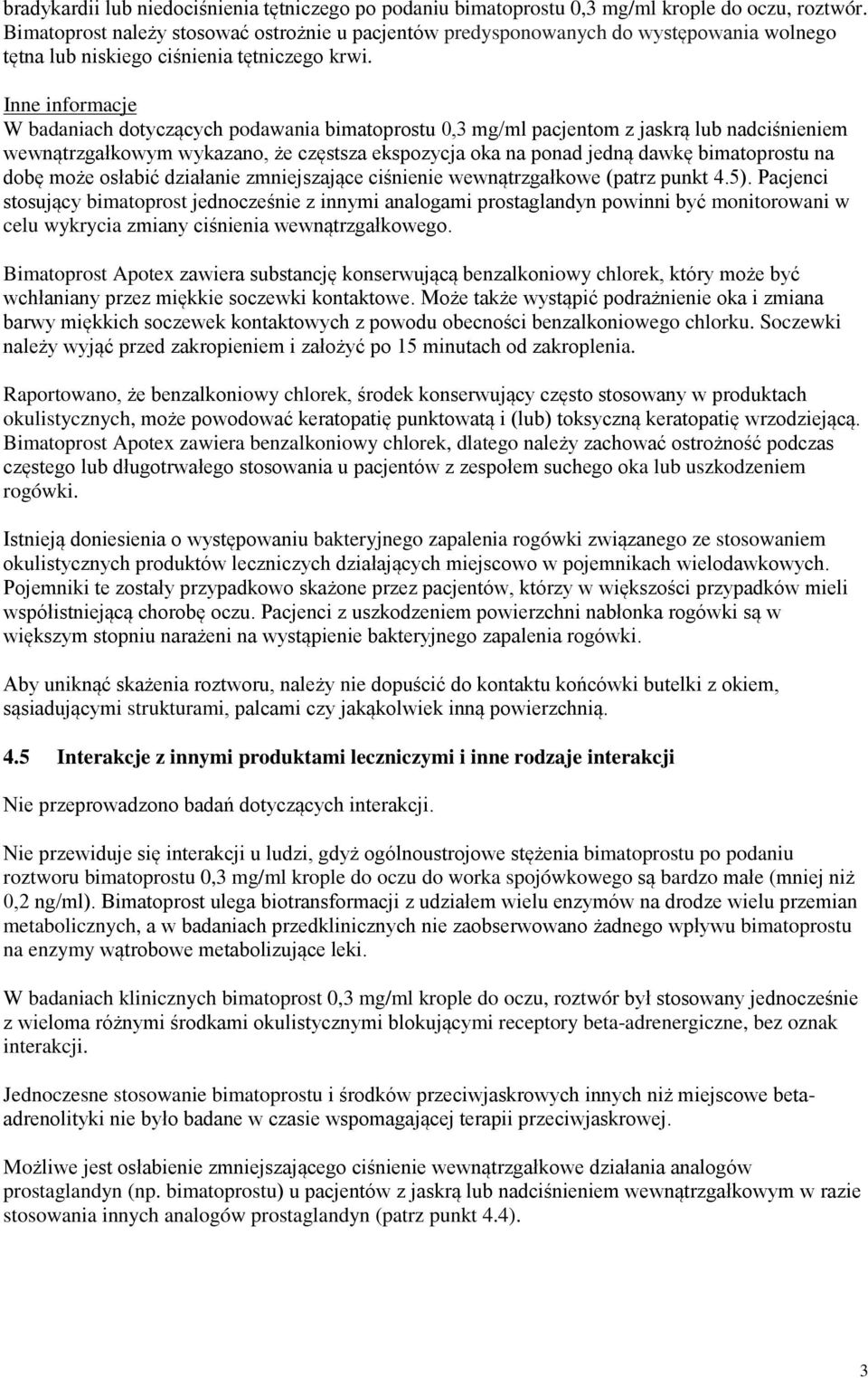 Inne informacje W badaniach dotyczących podawania bimatoprostu 0,3 mg/ml pacjentom z jaskrą lub nadciśnieniem wewnątrzgałkowym wykazano, że częstsza ekspozycja oka na ponad jedną dawkę bimatoprostu