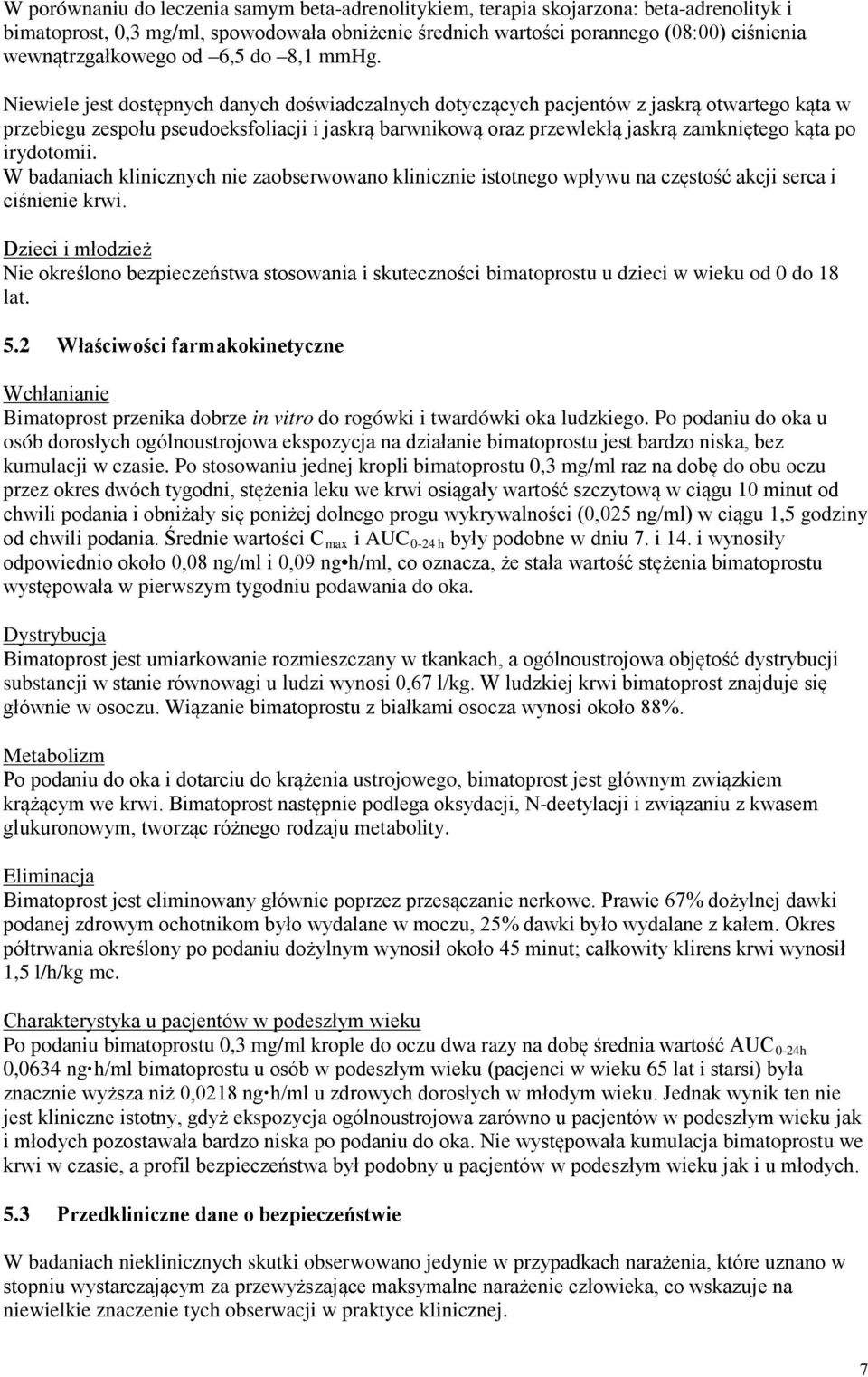Niewiele jest dostępnych danych doświadczalnych dotyczących pacjentów z jaskrą otwartego kąta w przebiegu zespołu pseudoeksfoliacji i jaskrą barwnikową oraz przewlekłą jaskrą zamkniętego kąta po