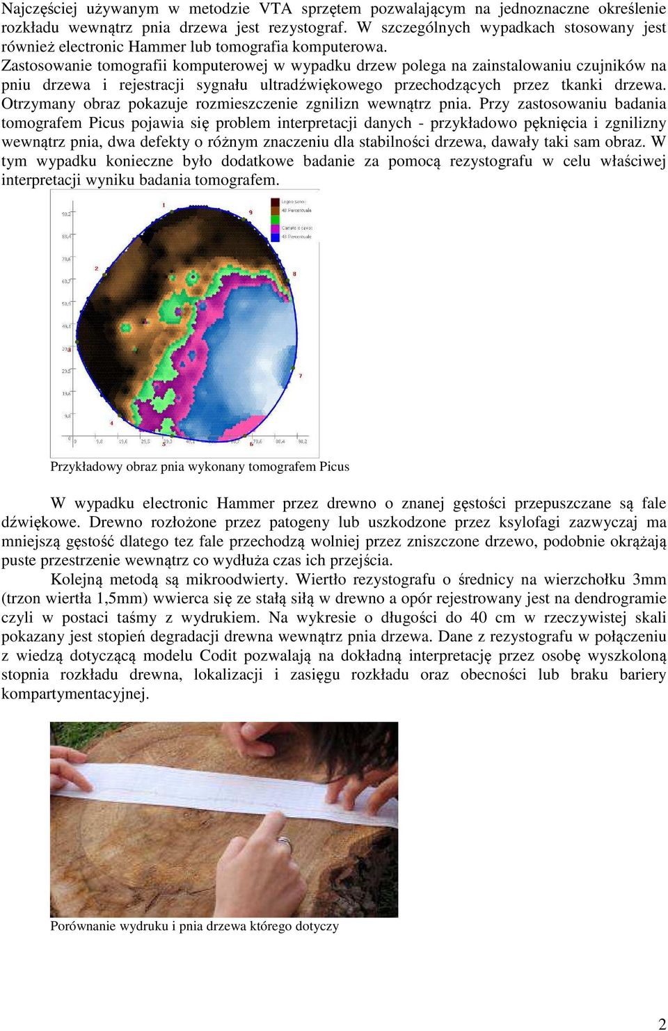 Zastosowanie tomografii komputerowej w wypadku drzew polega na zainstalowaniu czujników na pniu drzewa i rejestracji sygnału ultradźwiękowego przechodzących przez tkanki drzewa.
