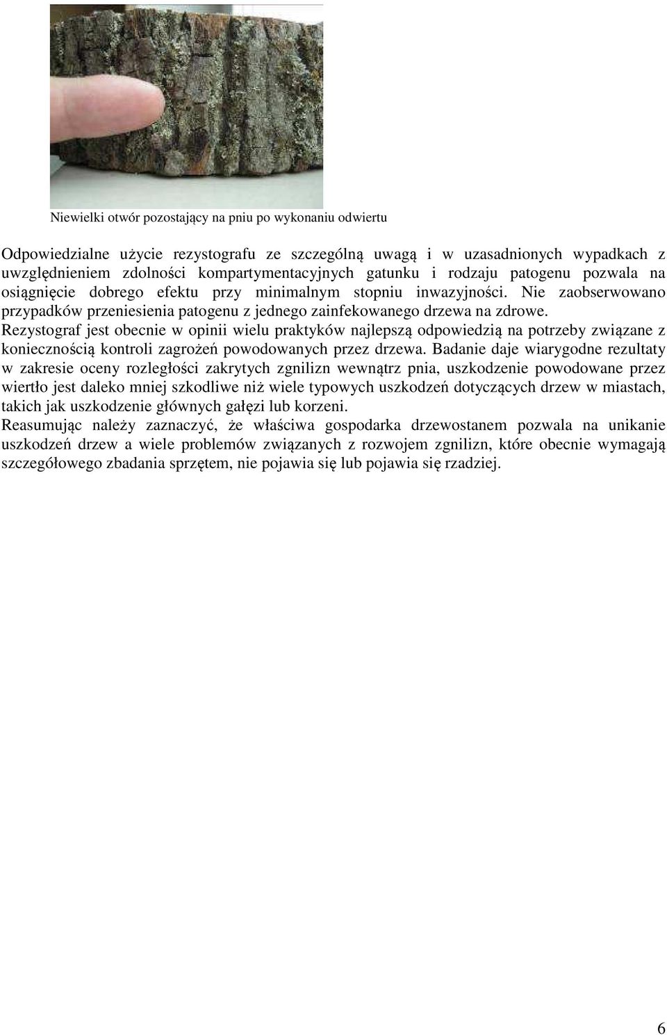 Rezystograf jest obecnie w opinii wielu praktyków najlepszą odpowiedzią na potrzeby związane z koniecznością kontroli zagrożeń powodowanych przez drzewa.