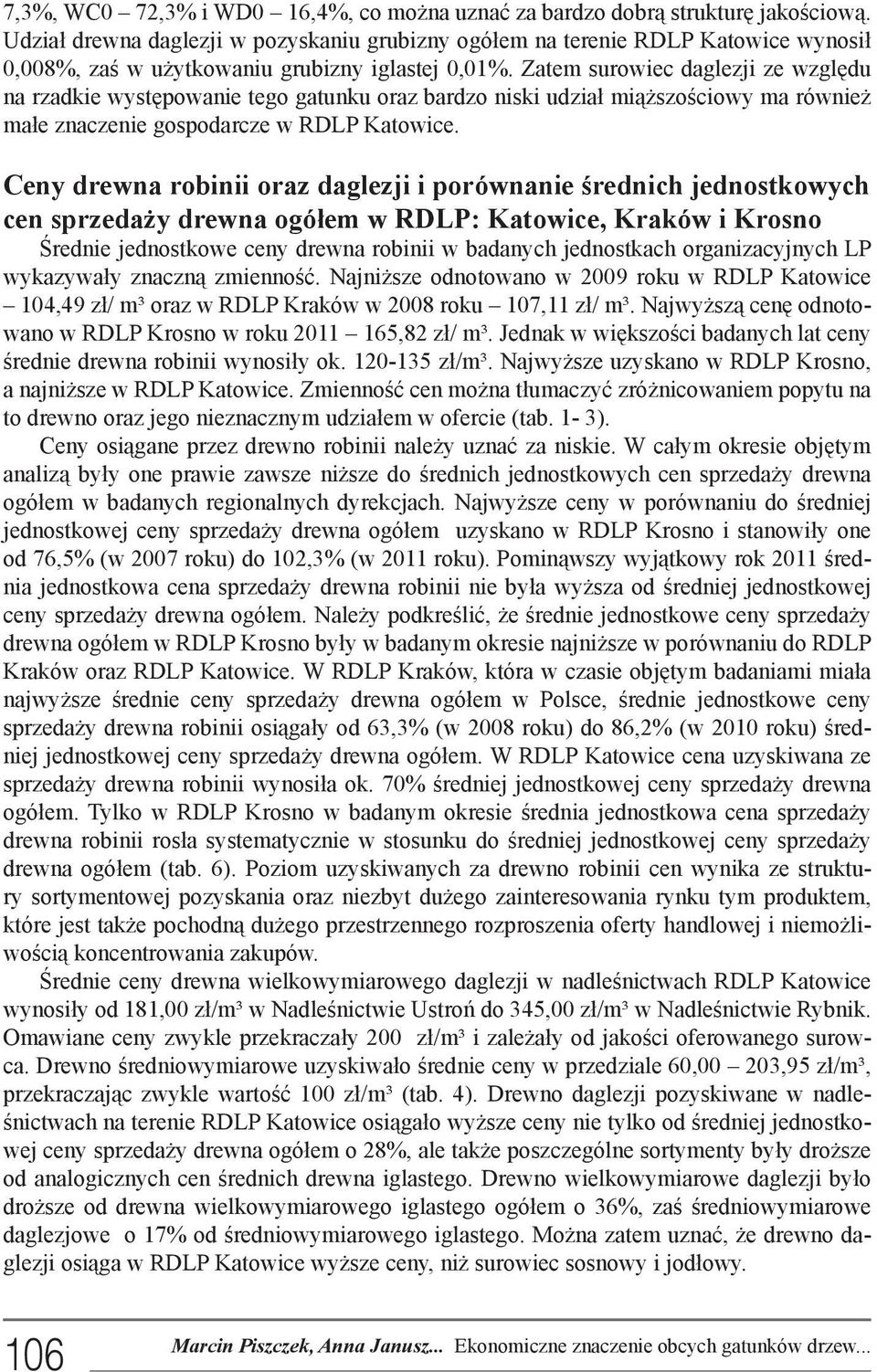 Zatem surowiec daglezji ze względu na rzadkie występowanie tego gatunku oraz bardzo niski udział miąższościowy ma również małe znaczenie gospodarcze w RDLP Katowice.