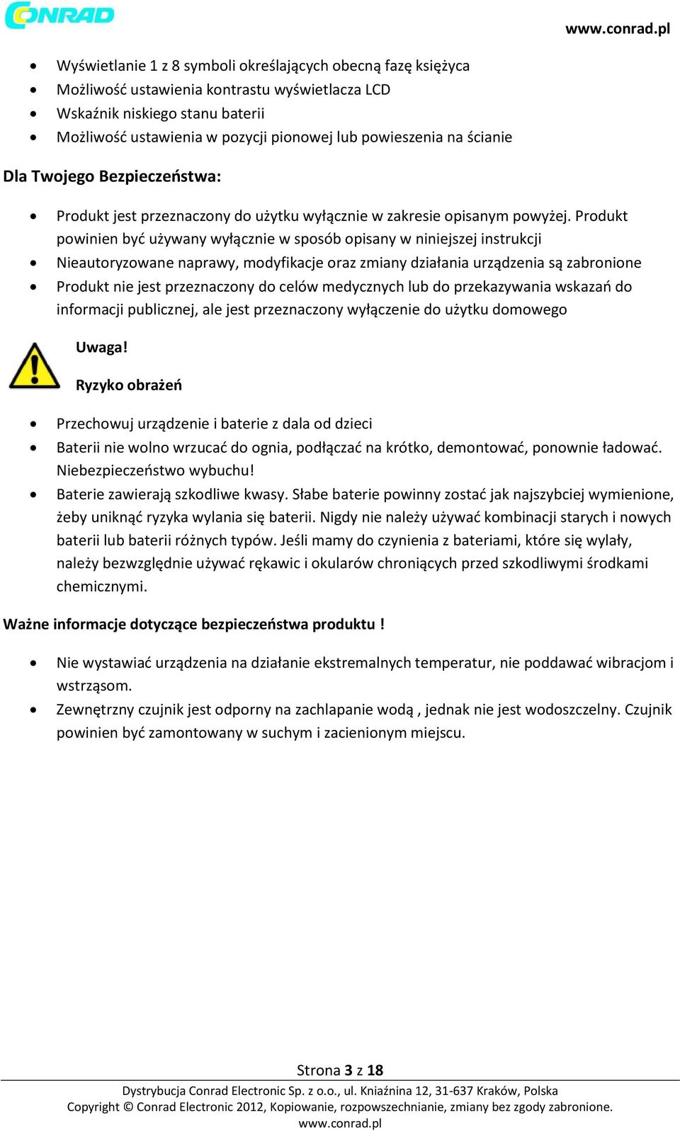 Produkt powinien być używany wyłącznie w sposób opisany w niniejszej instrukcji Nieautoryzowane naprawy, modyfikacje oraz zmiany działania urządzenia są zabronione Produkt nie jest przeznaczony do
