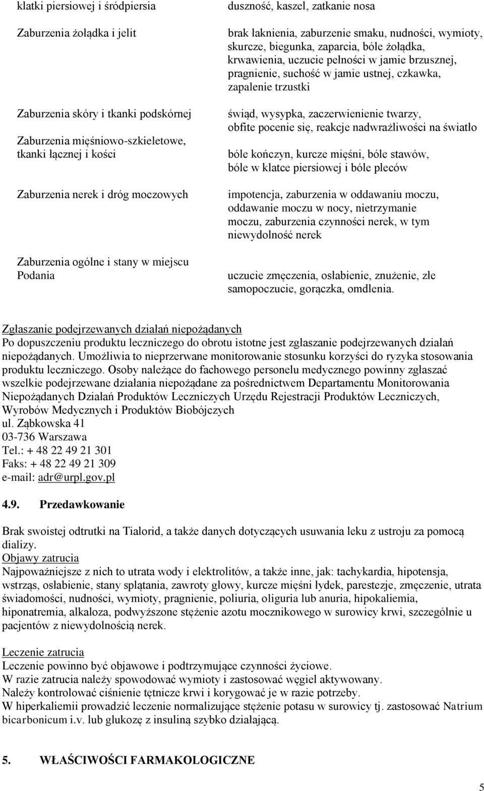 brzusznej, pragnienie, suchość w jamie ustnej, czkawka, zapalenie trzustki świąd, wysypka, zaczerwienienie twarzy, obfite pocenie się, reakcje nadwrażliwości na światło bóle kończyn, kurcze mięśni,