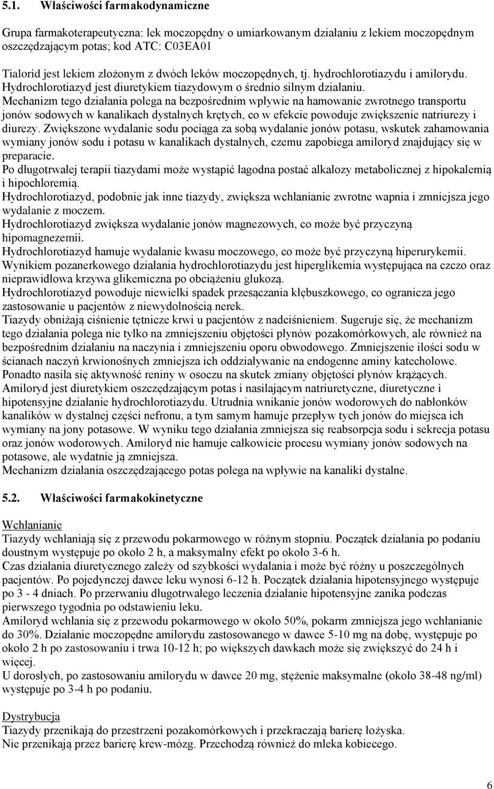 Mechanizm tego działania polega na bezpośrednim wpływie na hamowanie zwrotnego transportu jonów sodowych w kanalikach dystalnych krętych, co w efekcie powoduje zwiększenie natriurezy i diurezy.