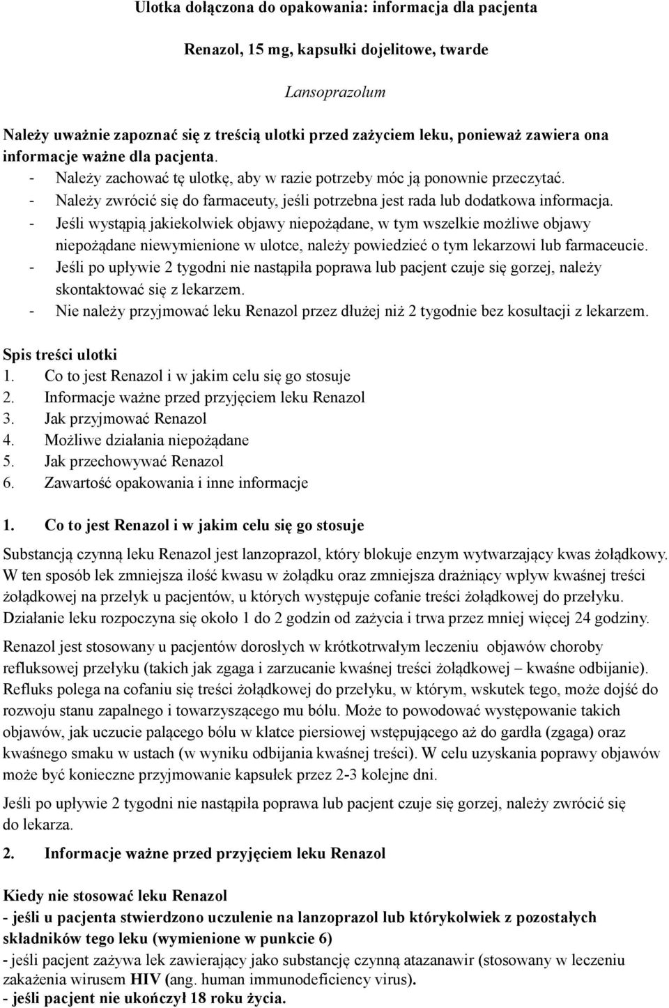 - Jeśli wystąpią jakiekolwiek objawy niepożądane, w tym wszelkie możliwe objawy niepożądane niewymienione w ulotce, należy powiedzieć o tym lekarzowi lub farmaceucie.