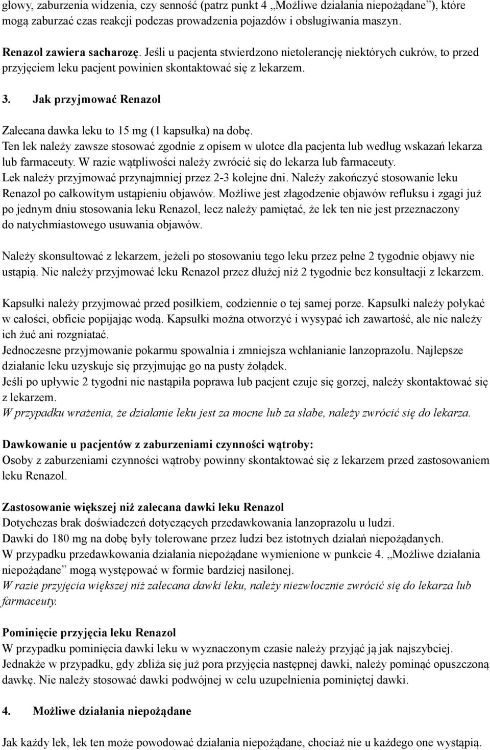 Jak przyjmować Renazol Zalecana dawka leku to 15 mg (1 kapsułka) na dobę. Ten lek należy zawsze stosować zgodnie z opisem w ulotce dla pacjenta lub według wskazań lekarza lub farmaceuty.