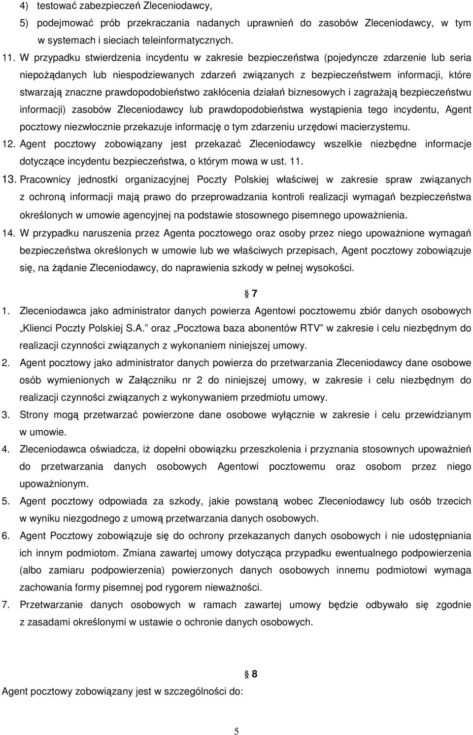 znaczne prawdopodobieństwo zakłócenia działań biznesowych i zagraŝają bezpieczeństwu informacji) zasobów Zleceniodawcy lub prawdopodobieństwa wystąpienia tego incydentu, Agent pocztowy niezwłocznie
