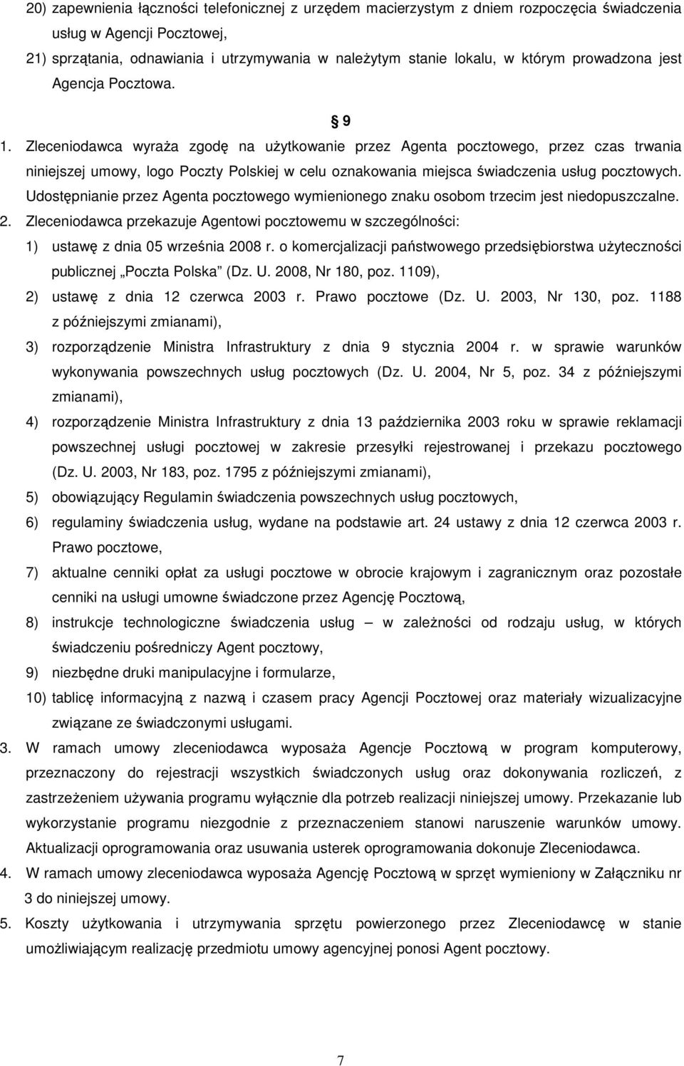 Zleceniodawca wyraŝa zgodę na uŝytkowanie przez Agenta pocztowego, przez czas trwania niniejszej umowy, logo Poczty Polskiej w celu oznakowania miejsca świadczenia usług pocztowych.