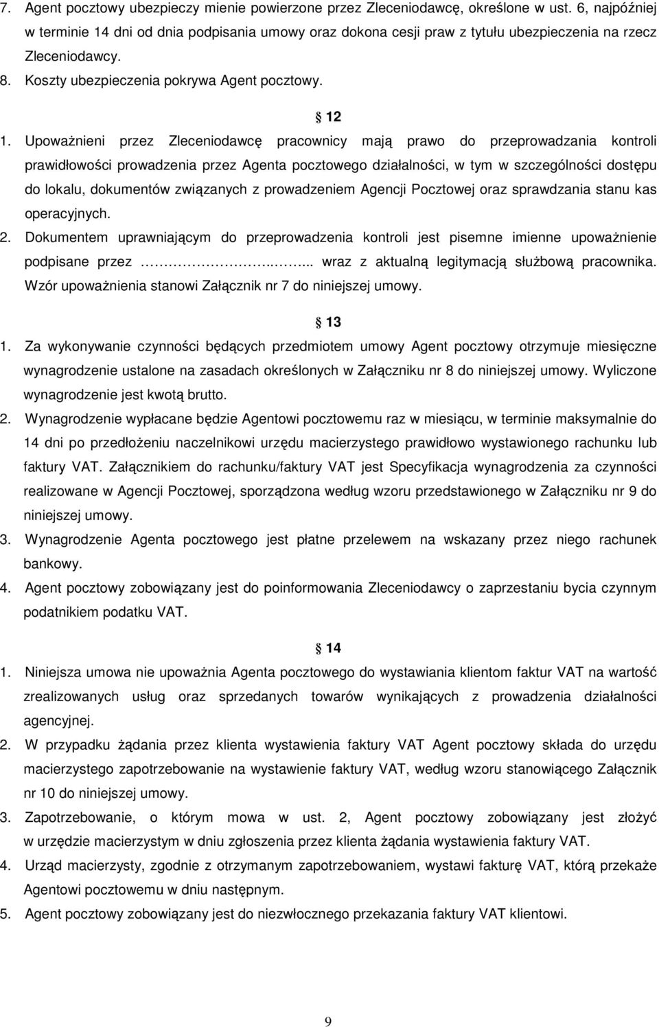 UpowaŜnieni przez Zleceniodawcę pracownicy mają prawo do przeprowadzania kontroli prawidłowości prowadzenia przez Agenta pocztowego działalności, w tym w szczególności dostępu do lokalu, dokumentów