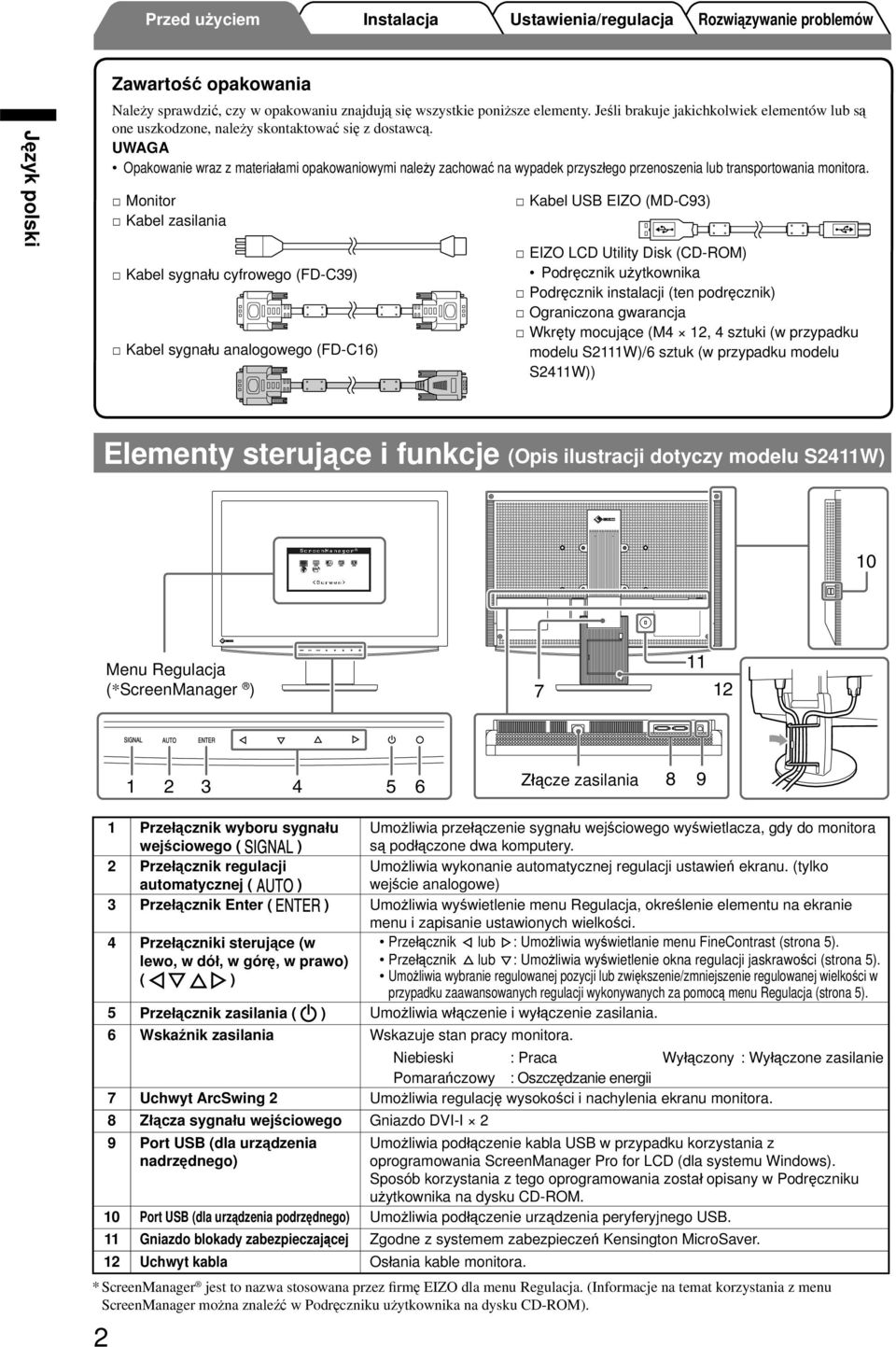 Monitor Kabel zasilania Kabel sygnału cyfrowego (FD-C9) Kabel sygnału analogowego (FD-C6) Kabel USB EIZO (MD-C9) EIZO LCD Utility Disk (CD-ROM) Podręcznik użytkownika Podręcznik instalacji (ten