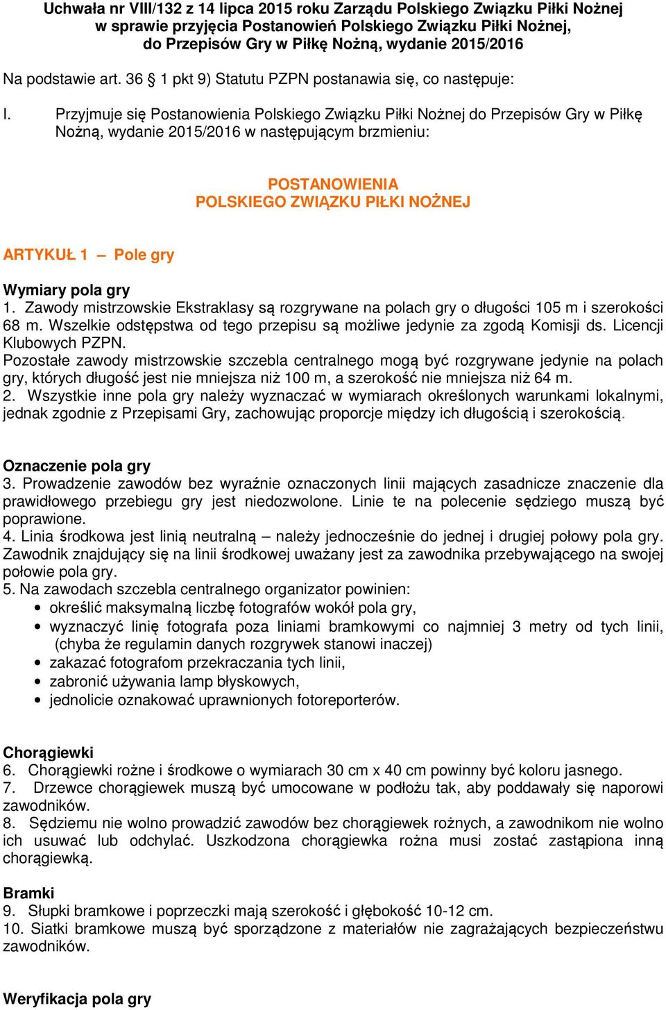 Przyjmuje się Postanowienia Polskiego Związku Piłki Nożnej do Przepisów Gry w Piłkę Nożną, wydanie 2015/2016 w następującym brzmieniu: POSTANOWIENIA POLSKIEGO ZWIĄZKU PIŁKI NOŻNEJ ARTYKUŁ 1 Pole gry