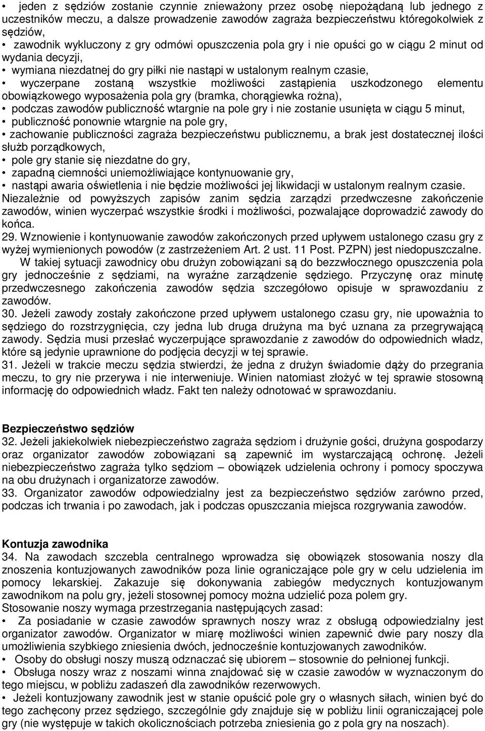 zastąpienia uszkodzonego elementu obowiązkowego wyposażenia pola gry (bramka, chorągiewka rożna), podczas zawodów publiczność wtargnie na pole gry i nie zostanie usunięta w ciągu 5 minut, publiczność