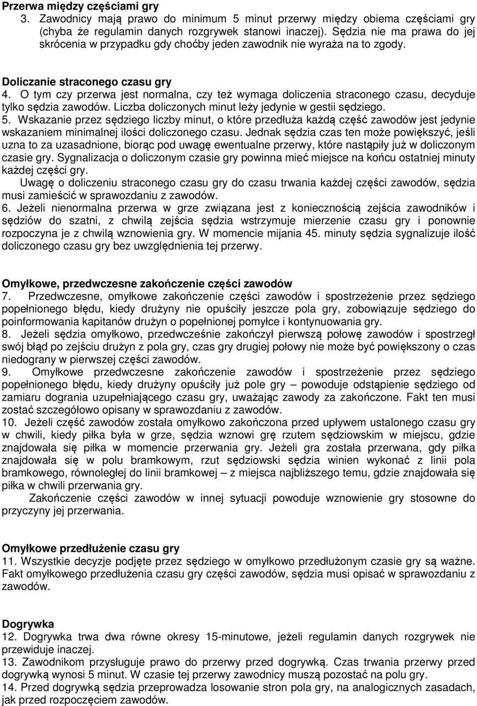 O tym czy przerwa jest normalna, czy też wymaga doliczenia straconego czasu, decyduje tylko sędzia zawodów. Liczba doliczonych minut leży jedynie w gestii sędziego. 5.