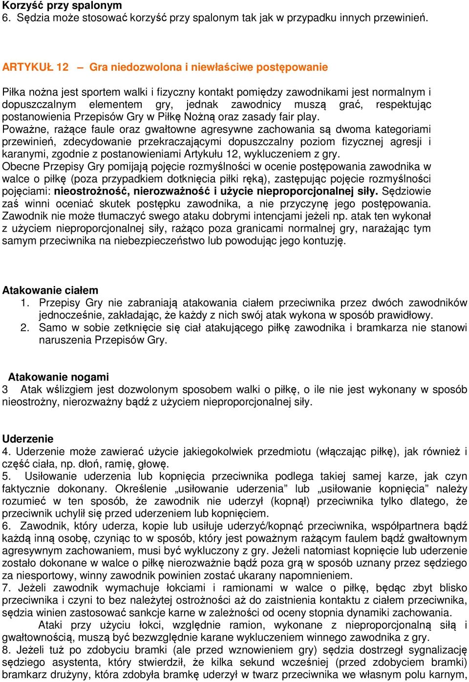 grać, respektując postanowienia Przepisów Gry w Piłkę Nożną oraz zasady fair play.