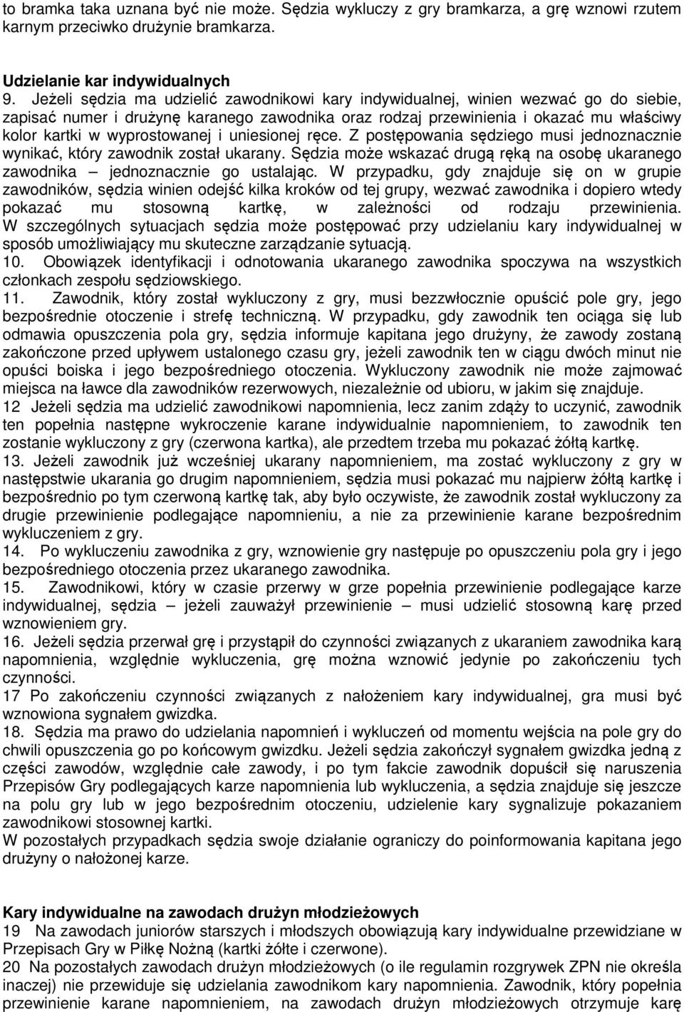 wyprostowanej i uniesionej ręce. Z postępowania sędziego musi jednoznacznie wynikać, który zawodnik został ukarany.