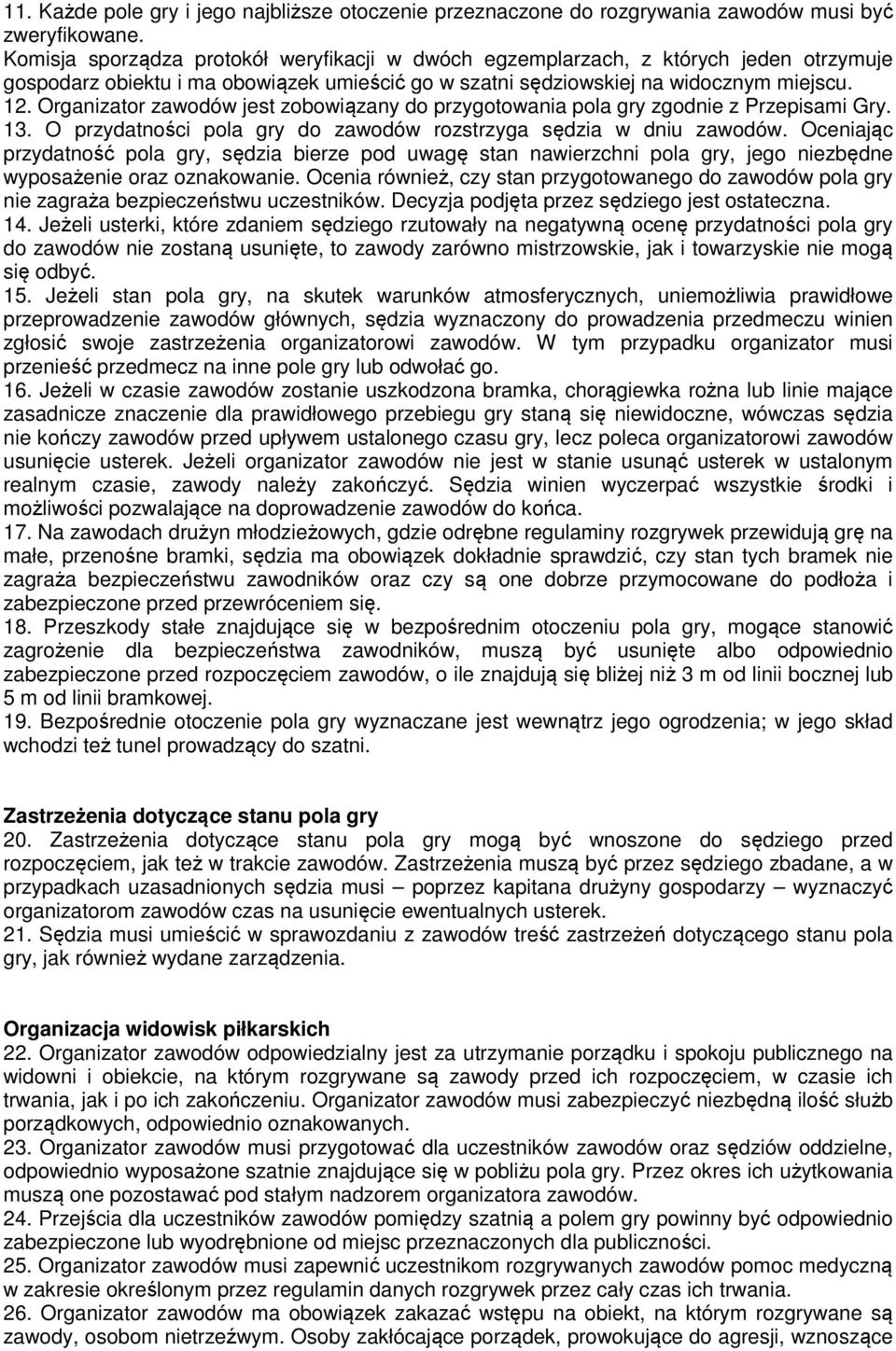 Organizator zawodów jest zobowiązany do przygotowania pola gry zgodnie z Przepisami Gry. 13. O przydatności pola gry do zawodów rozstrzyga sędzia w dniu zawodów.