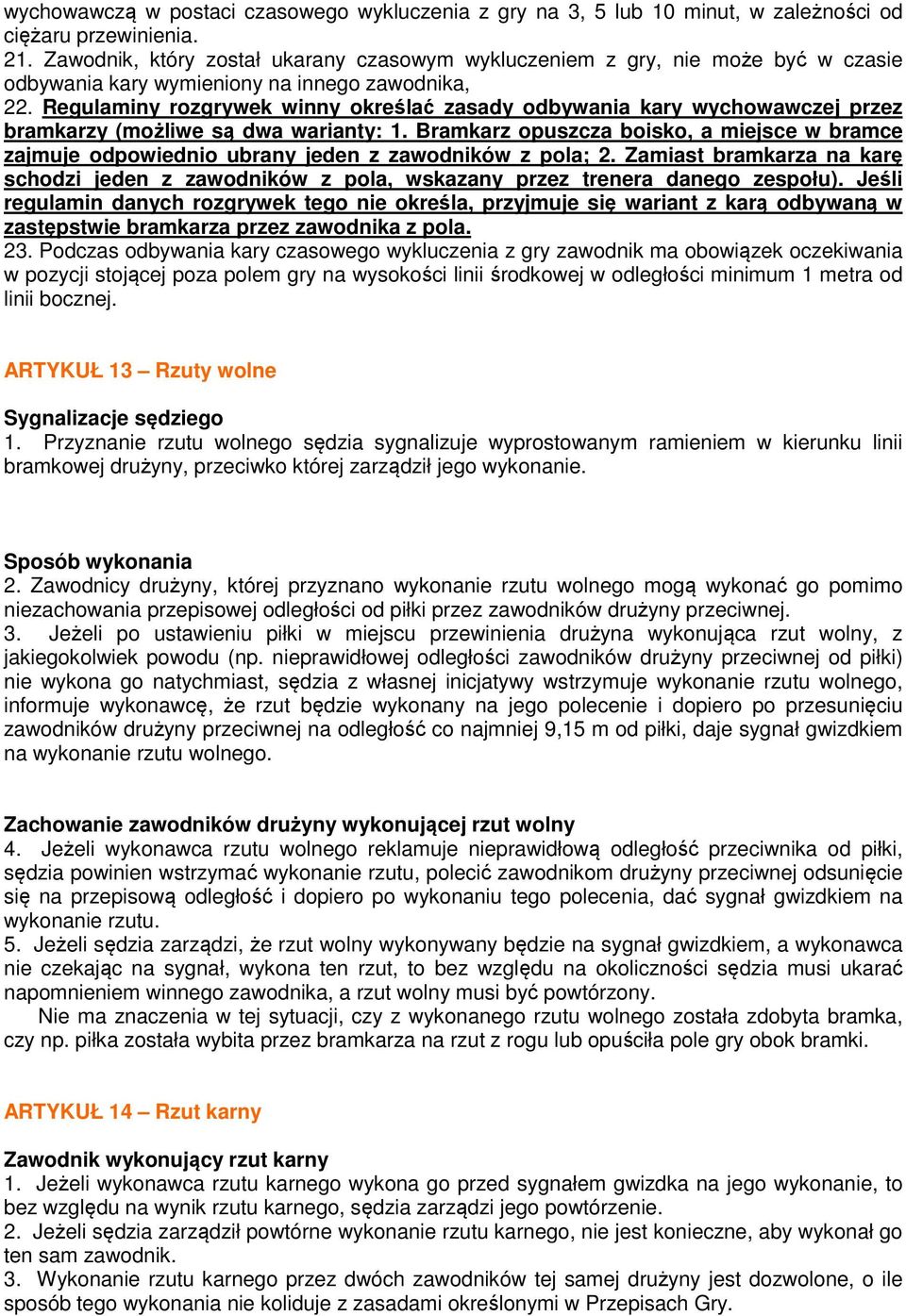 Regulaminy rozgrywek winny określać zasady odbywania kary wychowawczej przez bramkarzy (możliwe są dwa warianty: 1.