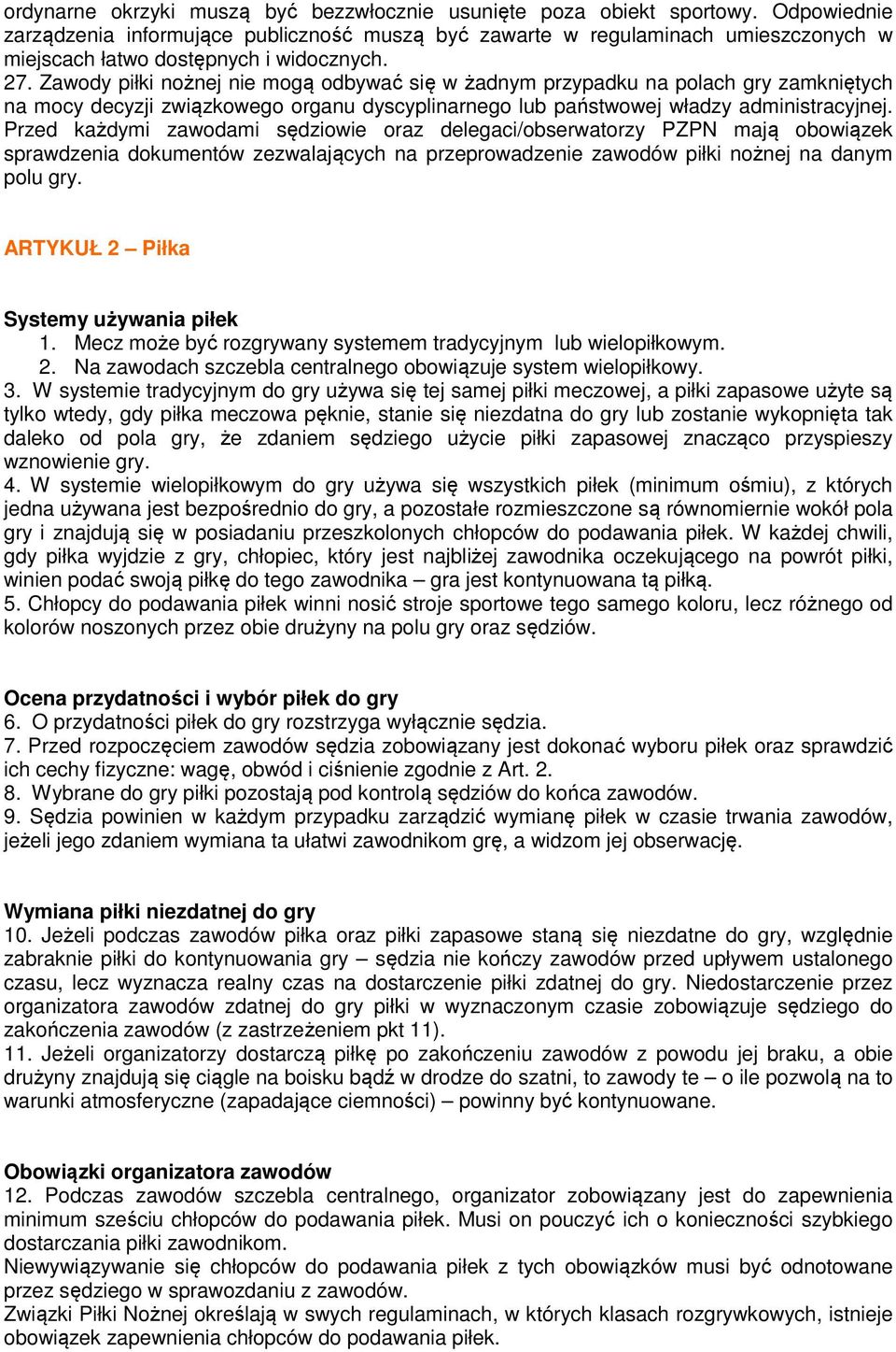 Zawody piłki nożnej nie mogą odbywać się w żadnym przypadku na polach gry zamkniętych na mocy decyzji związkowego organu dyscyplinarnego lub państwowej władzy administracyjnej.