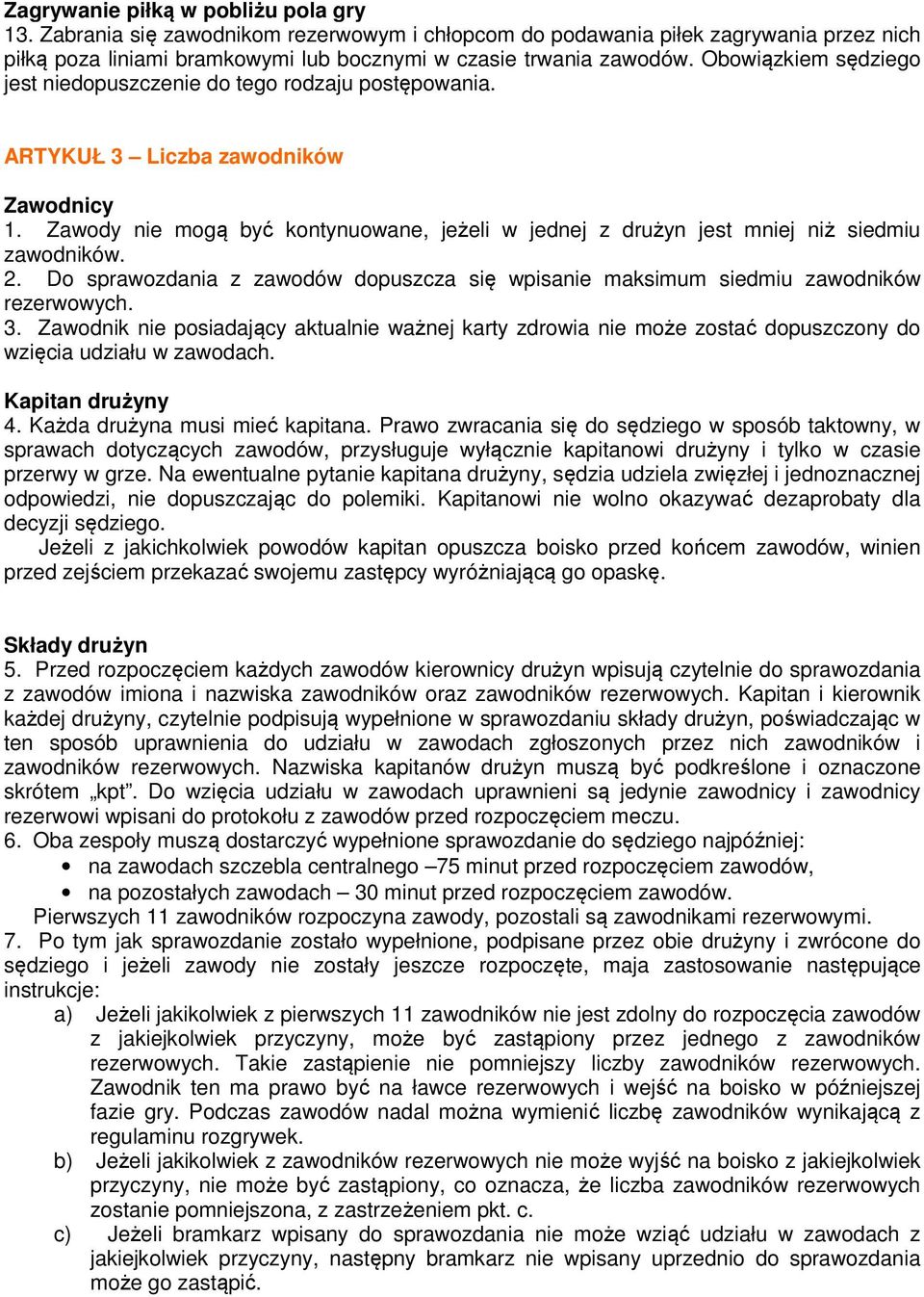 Zawody nie mogą być kontynuowane, jeżeli w jednej z drużyn jest mniej niż siedmiu zawodników. 2. Do sprawozdania z zawodów dopuszcza się wpisanie maksimum siedmiu zawodników rezerwowych. 3.