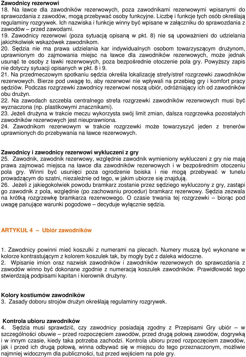 Zawodnicy rezerwowi (poza sytuacją opisaną w pkt. 8) nie są upoważnieni do udzielania jakichkolwiek wskazówek zawodnikom. 20.